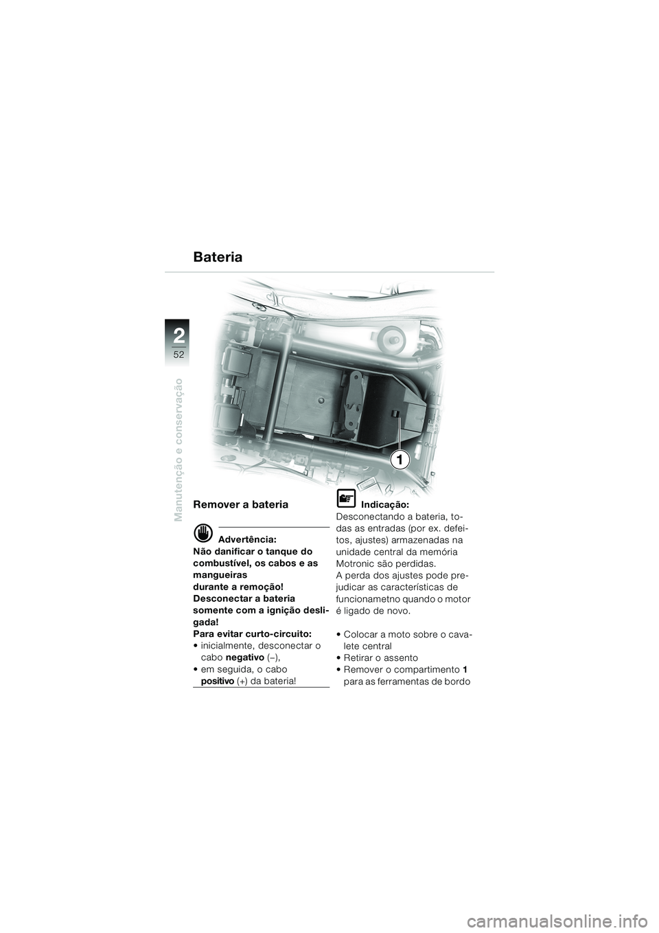 BMW MOTORRAD K 1200 RS 2004 Manual do condutor (in Portuguese) 52
Manutenção e conservação
2
1
Remover a bateria
d Advertência:
Não danificar o tanque do
combustível, os cabos e as
mangueiras
durante a remoção!
Desconectar a bateria
somente com a ign BMW MOTORRAD K 1200 RS 2004 Manual do condutor (in Portuguese) 52
Manutenção e conservação
2
1
Remover a bateria
d Advertência:
Não danificar o tanque do
combustível, os cabos e as
mangueiras
durante a remoção!
Desconectar a bateria
somente com a ign