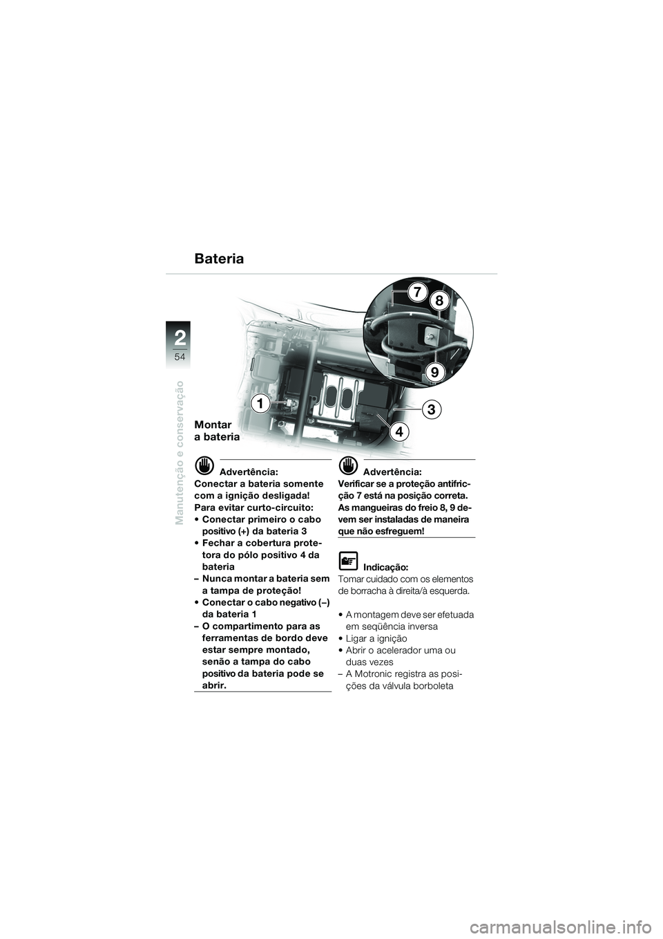 BMW MOTORRAD K 1200 RS 2004 Manual do condutor (in Portuguese) 54
Manutenção e conservação
2
9
87
1
4
3
Bateria
Montar
a bateria
d Advertência:
Conectar a bateria somente
com a ignição desligada!
Para evitar curto-circuito:
Conectar primeiro o cabo po BMW MOTORRAD K 1200 RS 2004 Manual do condutor (in Portuguese) 54
Manutenção e conservação
2
9
87
1
4
3
Bateria
Montar
a bateria
d Advertência:
Conectar a bateria somente
com a ignição desligada!
Para evitar curto-circuito:
Conectar primeiro o cabo po