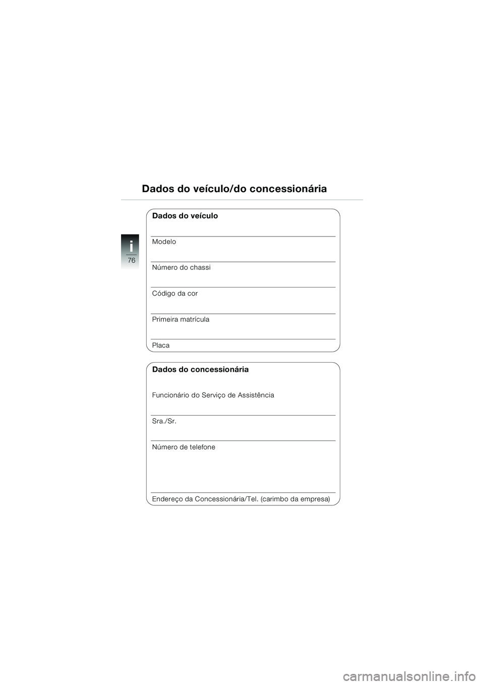 BMW MOTORRAD K 1200 RS 2004 Manual do condutor (in Portuguese) 76
i
Dados do veículo/do concessionária
Dados do veículo
Modelo
Número do chassi
Código da cor
Primeira matrícula
Placa
Dados do concessionária
Funcionário do Serviço de Assistência
Sra./Sr. BMW MOTORRAD K 1200 RS 2004 Manual do condutor (in Portuguese) 76
i
Dados do veículo/do concessionária
Dados do veículo
Modelo
Número do chassi
Código da cor
Primeira matrícula
Placa
Dados do concessionária
Funcionário do Serviço de Assistência
Sra./Sr.