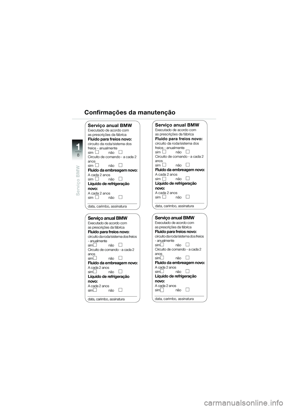 BMW MOTORRAD K 1200 RS 2004 Manual do condutor (in Portuguese) 8
Serviço BMW
1
Confirmações da manutenção
Serviço anual BMWExecutado de acordo com
as prescrições da fábrica
Fluido para freios novo:circuito da roda/sistema dos freios
- anualmente
sim nà BMW MOTORRAD K 1200 RS 2004 Manual do condutor (in Portuguese) 8
Serviço BMW
1
Confirmações da manutenção
Serviço anual BMWExecutado de acordo com
as prescrições da fábrica
Fluido para freios novo:circuito da roda/sistema dos freios
- anualmente
sim nÃ
