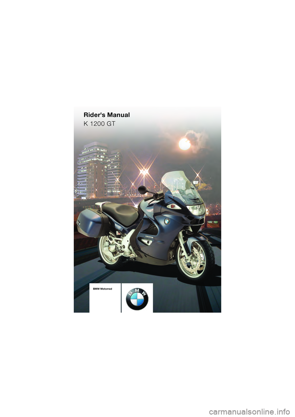 BMW MOTORRAD K 1200 GT 2004  Riders Manual (in English) BMW Motorrad
Riders Manual
K 1200 GT
10k41bkg3.book  Seite 1  Mittwoch,  26. Mai 2004  9:08 21 