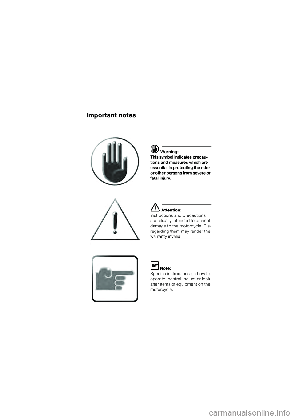 BMW MOTORRAD K 1200 GT 2004  Riders Manual (in English)  Warning:
This symbol indicates precau-
tions and measures which are 
essential in protecting the rider 
or other persons from severe or 
fatal injury.
 Attention:
Instructions and precautions 
spec