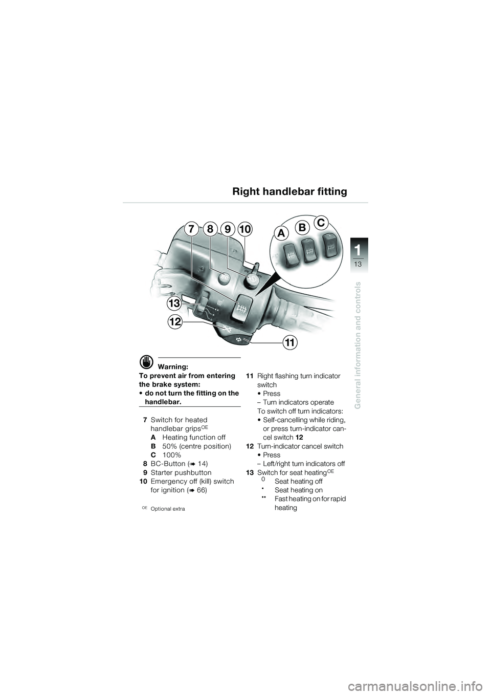 BMW MOTORRAD K 1200 GT 2004  Riders Manual (in English) 13
General information and controls
1
 Warning:
To prevent air from entering 
the brake system: 
• do not turn the fitting on the 
handlebar.
7 Switch for heated
handlebar grips
OE
A Heating functi