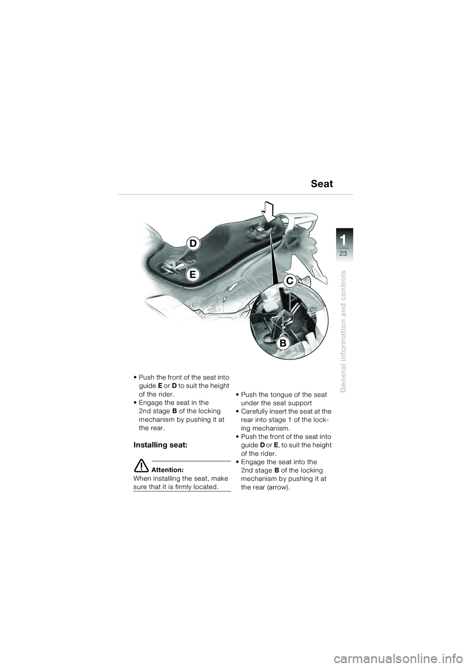 BMW MOTORRAD K 1200 GT 2004  Riders Manual (in English) 23
General information and controls
1
• Push the front of the seat into guide  E or  D to suit the height 
of the rider.
• Engage the seat in the  2nd stage B of the locking 
mechanism by pushing 