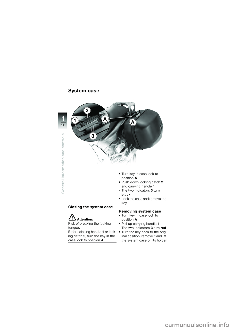 BMW MOTORRAD K 1200 GT 2004  Riders Manual (in English) 26
General information and controls
1
Closing the system case
 Attention:
Risk of breaking the locking 
tongue.
Before closing handle  1 or lock-
ing catch  2, turn the key in the 
case lock to posit