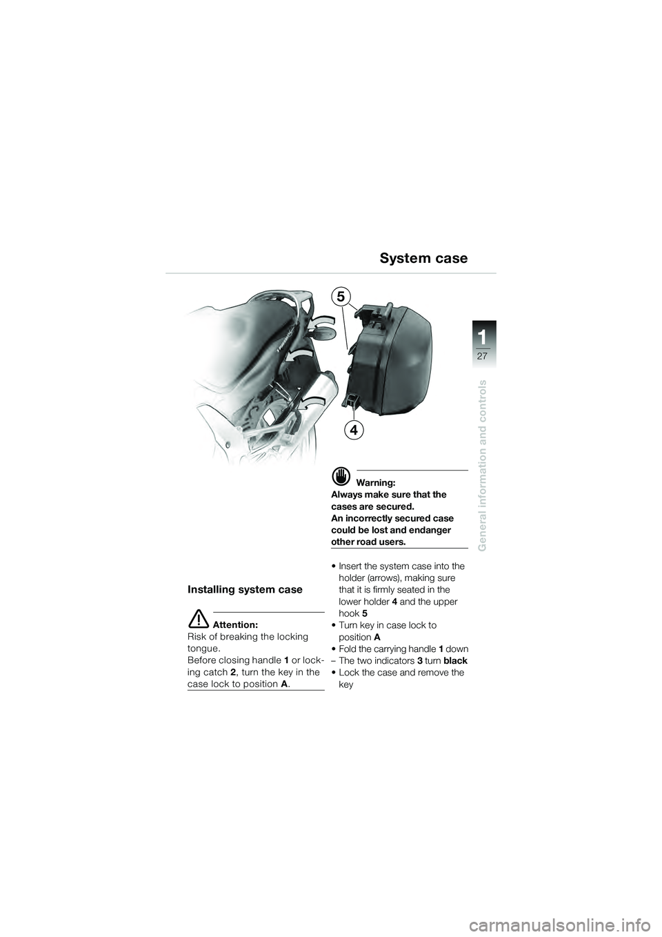 BMW MOTORRAD K 1200 GT 2004  Riders Manual (in English) 27
General information and controls
1
System case
Installing system case
 Attention:
Risk of breaking the locking 
tongue.
Before closing handle  1 or lock-
ing catch  2, turn the key in the 
case lo