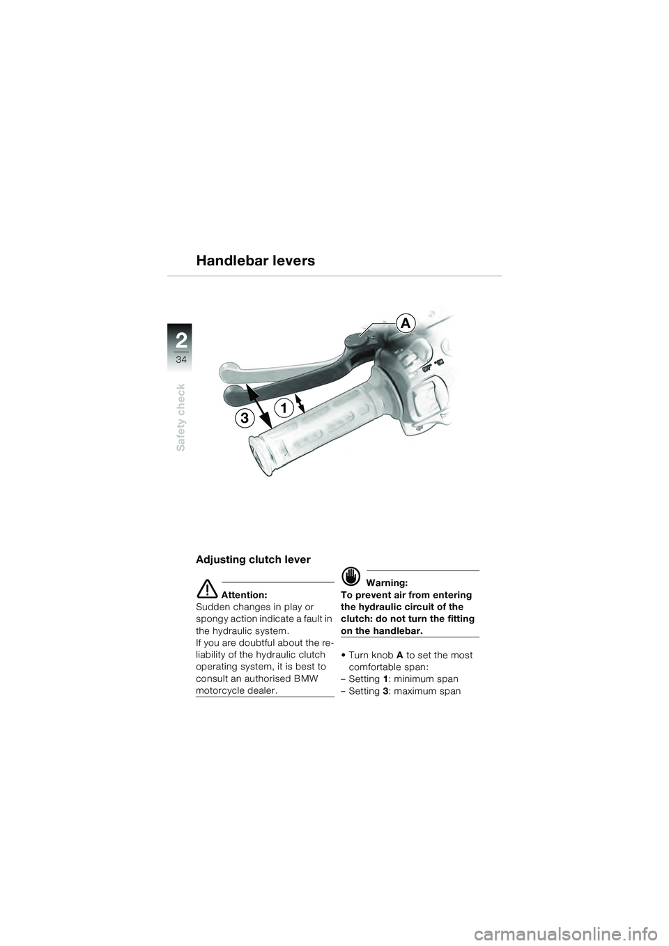 BMW MOTORRAD K 1200 GT 2004  Riders Manual (in English) 34
Safety check
2
Adjusting clutch lever
 Attention:
Sudden changes in play or 
spongy action indicate a fault in 
the hydraulic system. 
If you are doubtful about the re-
liability of the hydraulic 