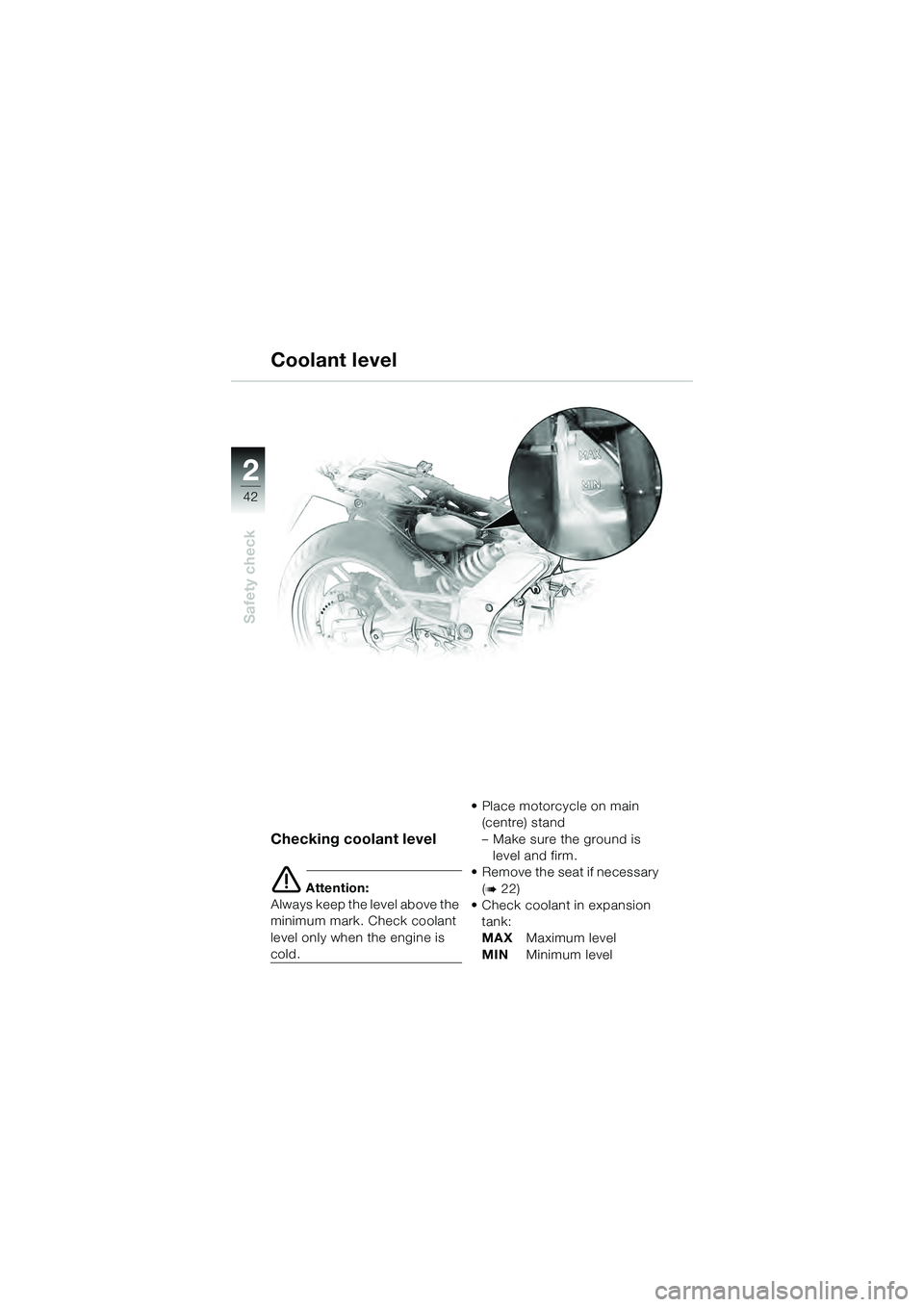 BMW MOTORRAD K 1200 GT 2004  Riders Manual (in English) 42
Safety check
2
Coolant level
Checking coolant level
 Attention:
Always keep the level above the 
minimum mark. Check coolant 
level only when the engine is 
cold. • Place motorcycle on main 
(ce