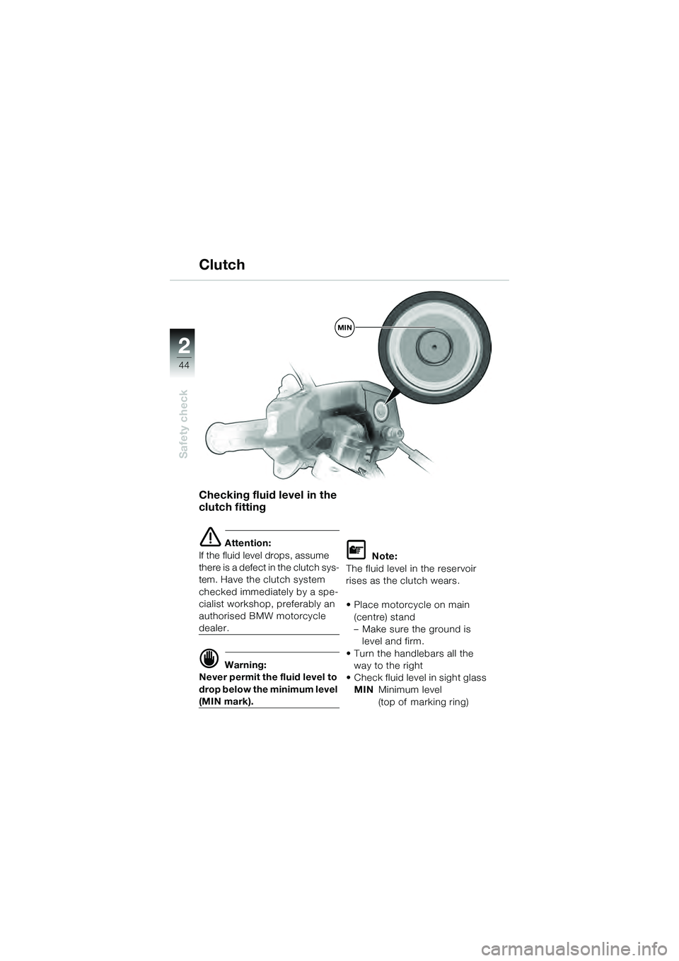 BMW MOTORRAD K 1200 GT 2004  Riders Manual (in English) 44
Safety check
2
Checking fluid level in the
clutch fitting
 Attention:
If the fluid level drops, assume 
there is a defect in the clutch sys-
tem. Have the clutch system 
checked immediately by a s