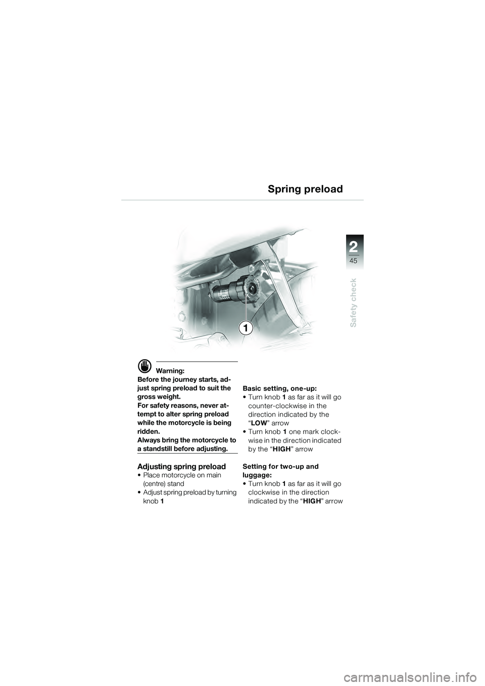BMW MOTORRAD K 1200 GT 2004  Riders Manual (in English) 22
45
Safety check
2
 Warning:
Before the journey starts, ad-
just spring preload to suit the 
gross weight.
For safety reasons, never at-
tempt to alter spring preload 
while the motorcycle is being