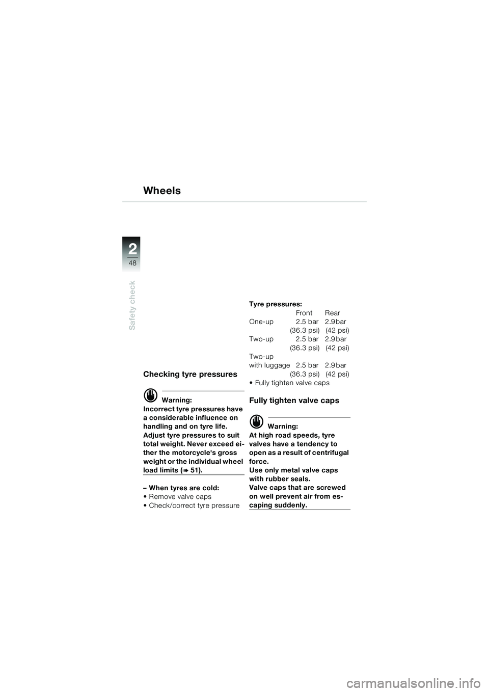 BMW MOTORRAD K 1200 GT 2004  Riders Manual (in English) 48
Safety check
2
Wheels
Checking tyre pressures
 Warning:
Incorrect tyre pressures have 
a considerable influence on 
handling and on tyre life.
Adjust tyre pressures to suit 
total weight. Never ex