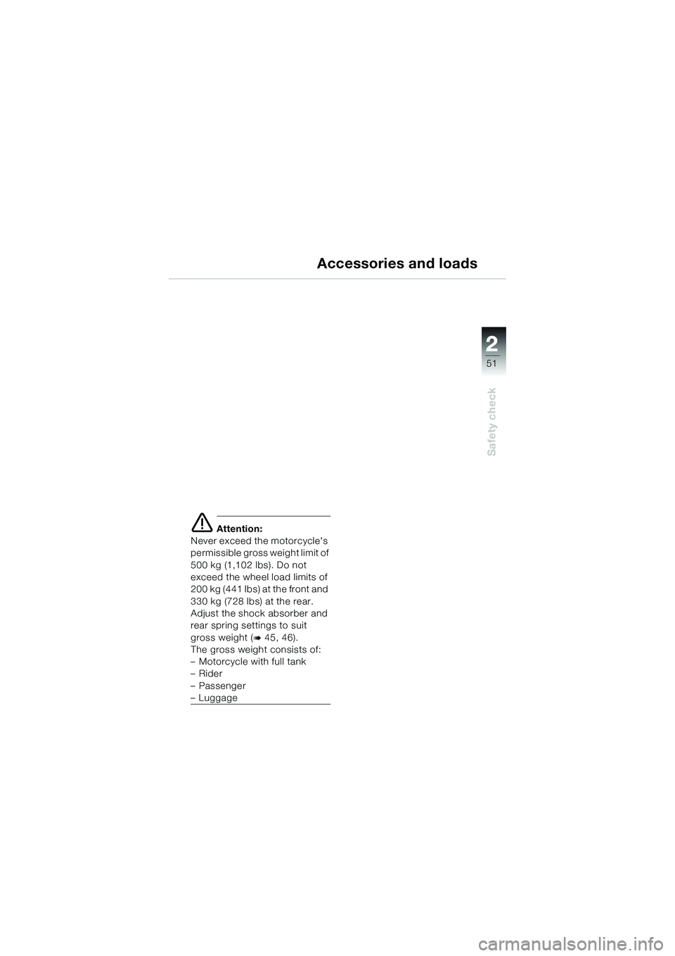 BMW MOTORRAD K 1200 GT 2004  Riders Manual (in English) 22
51
Safety check
2
Accessories and loads
 Attention:
Never exceed the motorcycles 
permissible gross weight limit of 
500 kg (1,102 lbs). Do not 
exceed the wheel load limits of 
200 kg (441 lbs) 