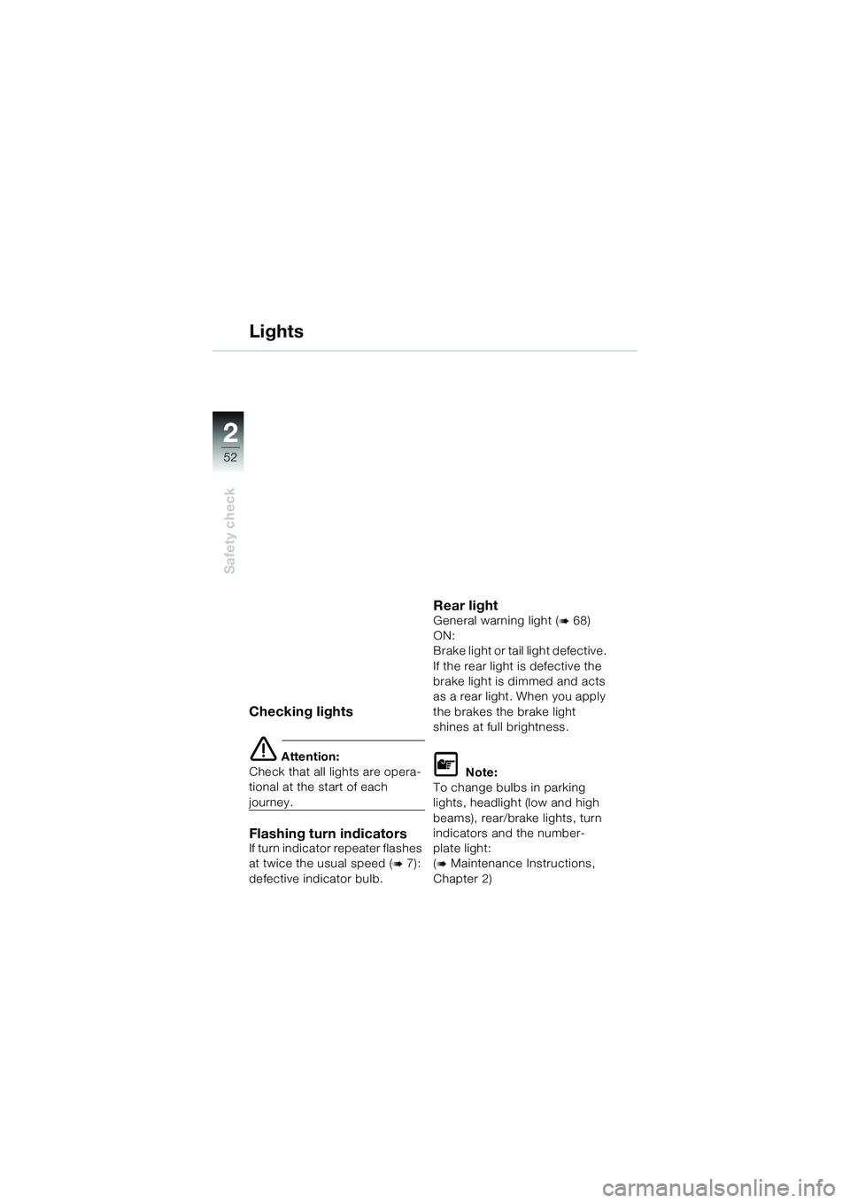 BMW MOTORRAD K 1200 GT 2004  Riders Manual (in English) 52
Safety check
2
Checking lights
 Attention:
Check that all lights are opera-
tional at the start of each 
journey.
Flashing turn indicatorsIf turn indicator repeater flashes 
at twice the usual spe