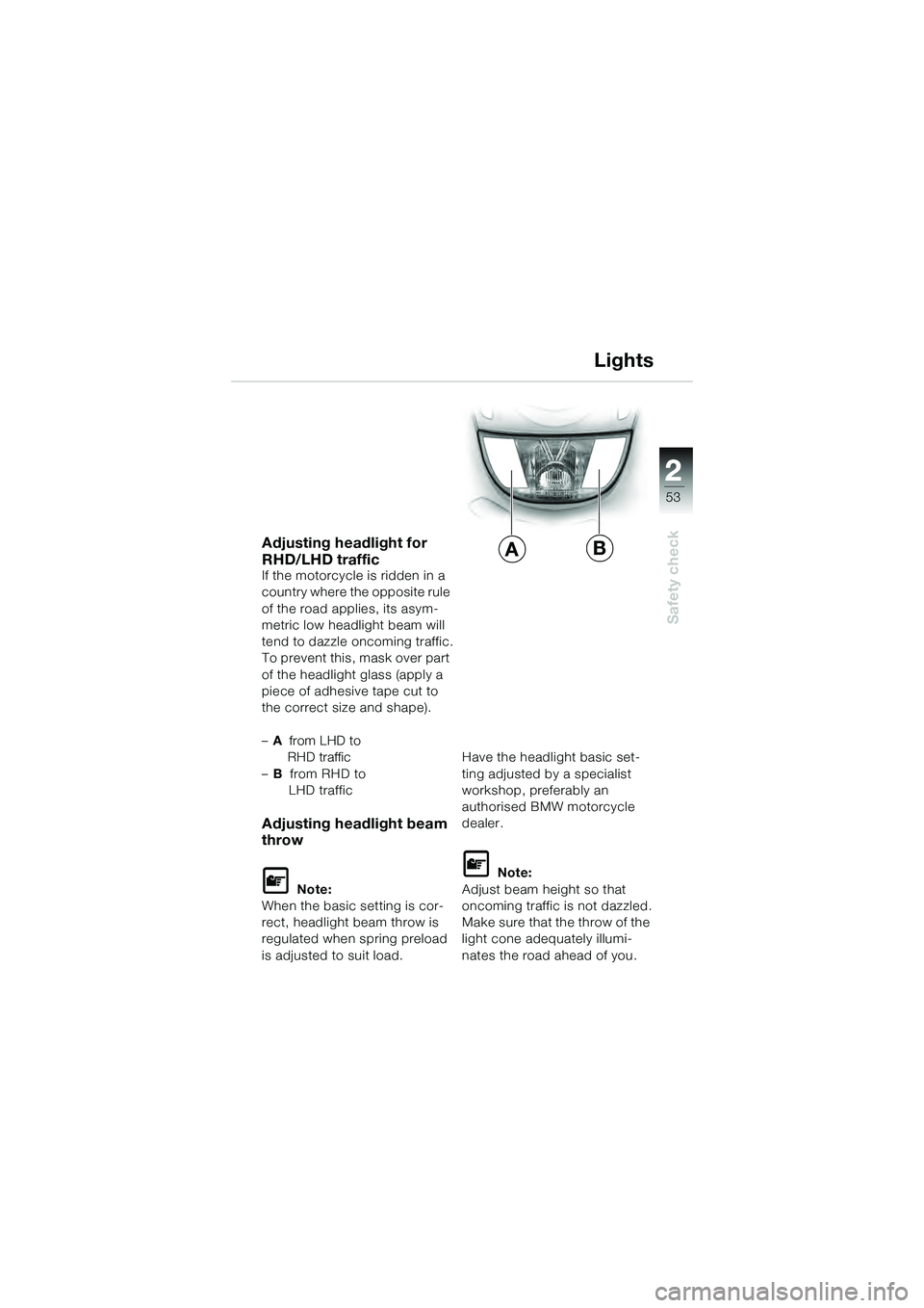 BMW MOTORRAD K 1200 GT 2004  Riders Manual (in English) 22
53
Safety check
2
Adjusting headlight for
RHD/LHD traffic
If the motorcycle is ridden in a 
country where the opposite rule 
of the road applies, its asym-
metric low headlight beam will 
tend to d