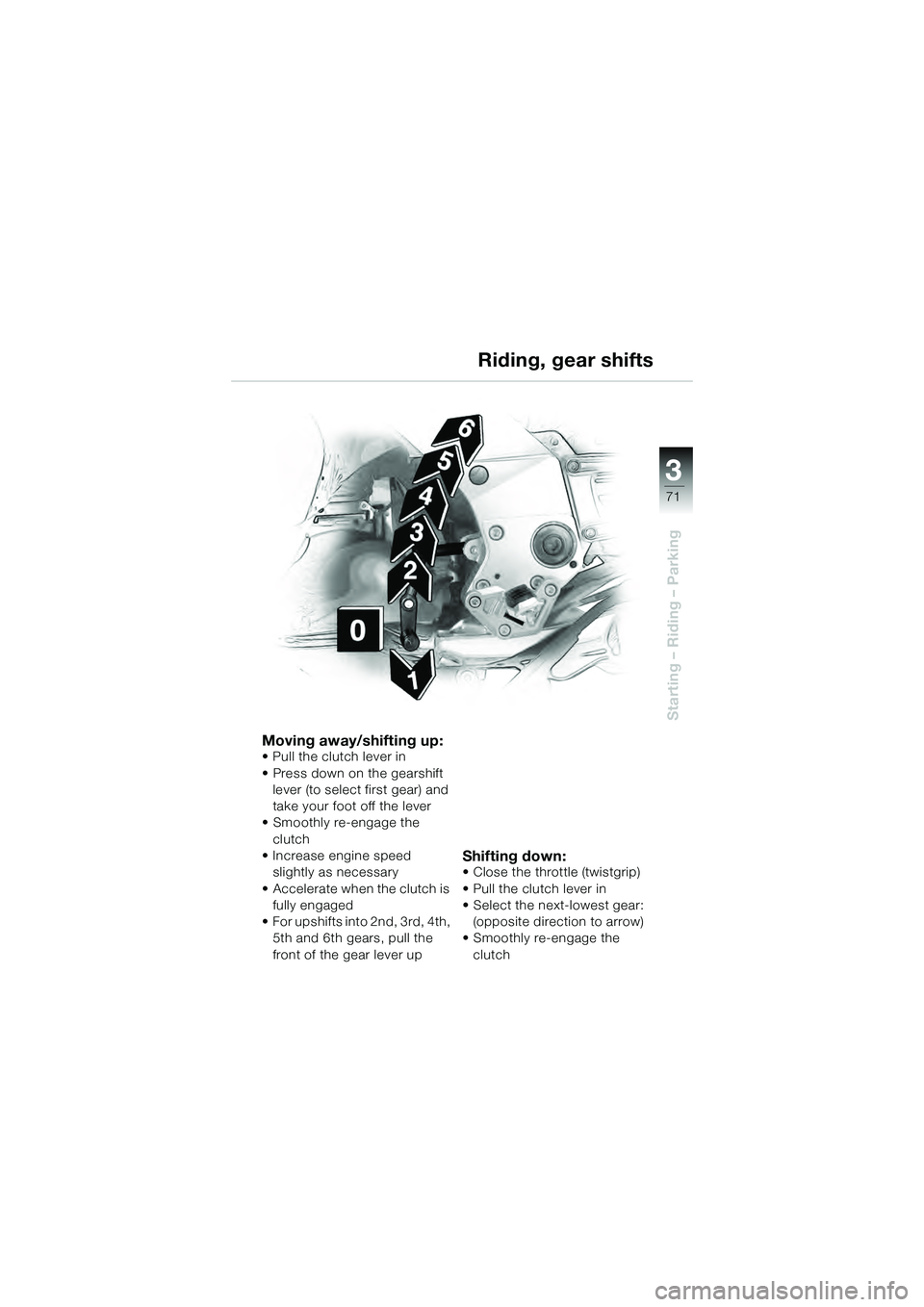BMW MOTORRAD K 1200 GT 2004  Riders Manual (in English) 3
71
Starting – Riding – Parking
Riding, gear shifts
Moving away/shifting up:• Pull the clutch lever in
• Press down on the gearshift lever (to select first gear) and 
take your foot off the l