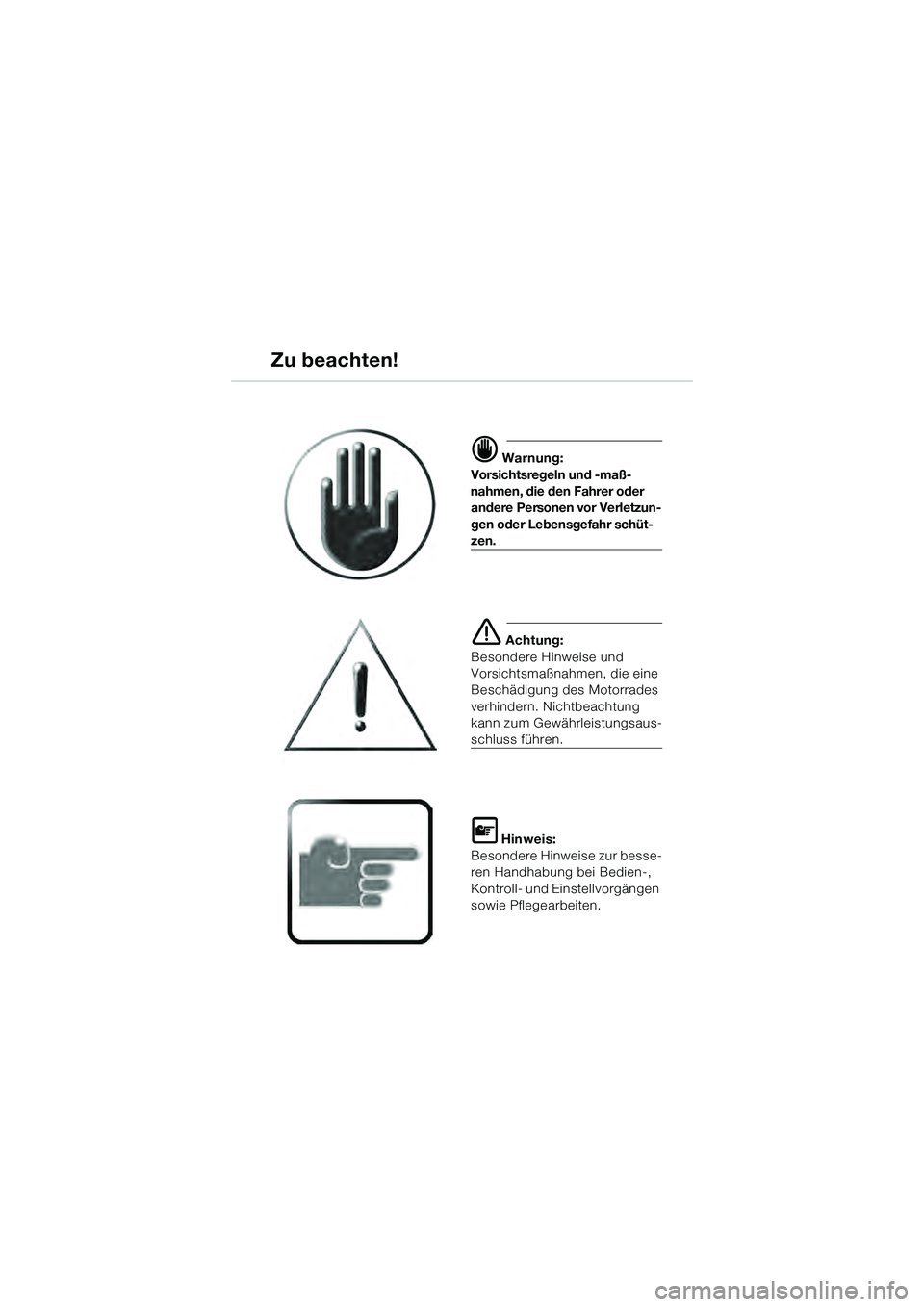BMW MOTORRAD K 1200 GT 2004  Betriebsanleitung (in German)  Warnung:
Vorsichtsregeln und -maß-
nahmen, die den Fahrer oder  andere Personen vor Verletzun-
gen oder Lebensgefahr schüt-
zen.
 Achtung:
Besondere Hinweise und 
Vorsichtsmaßnahmen, die eine 
B