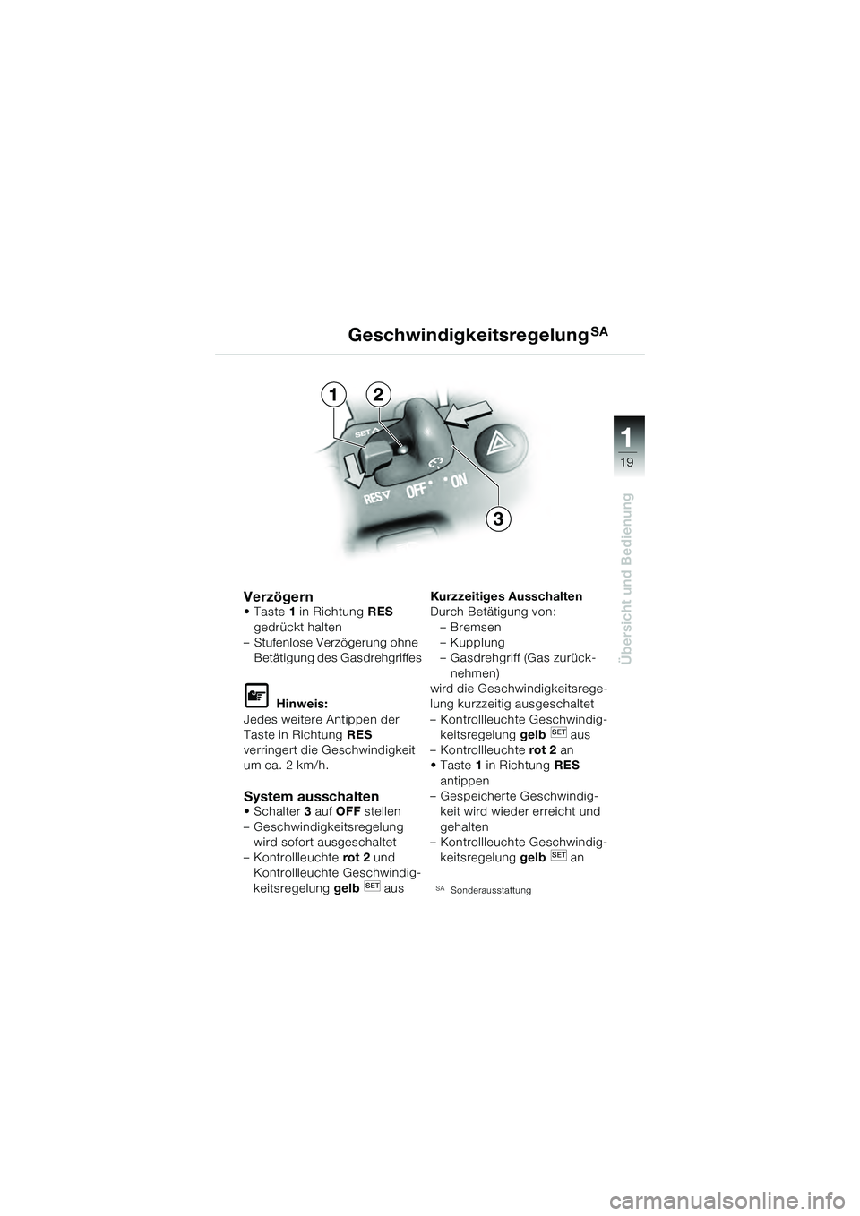 BMW MOTORRAD K 1200 GT 2004  Betriebsanleitung (in German) 19
Übersicht und Bedienung
1
1
3
2
Verzögern•Taste1 in Richtung RES  
gedrückt halten 
– Stufenlose Verzögerung ohne  Betätigung des Gasdrehgriffes
 Hinweis:
Jedes weitere Antippen der 
Tast