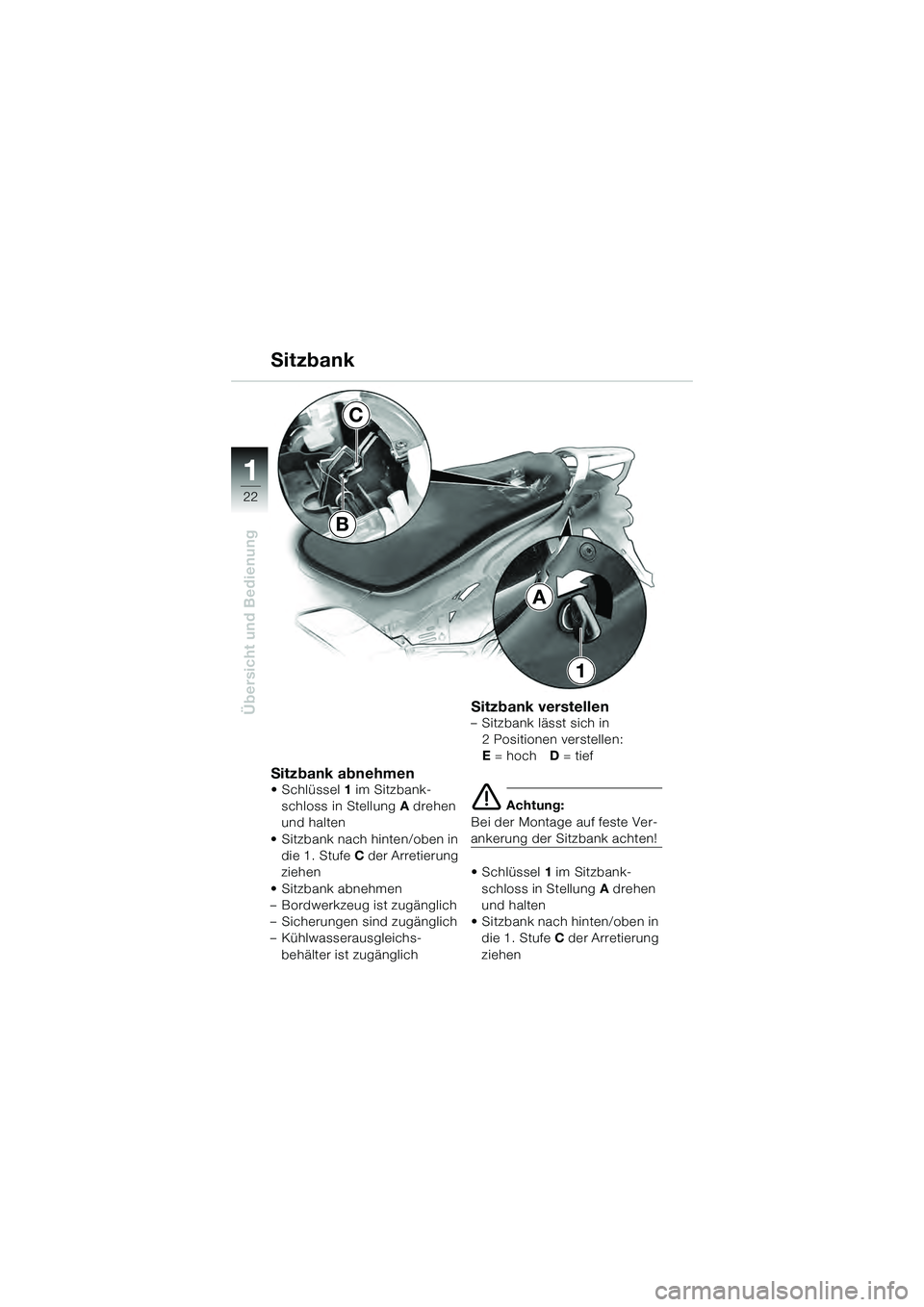 BMW MOTORRAD K 1200 GT 2004  Betriebsanleitung (in German) 22
Übersicht und Bedienung
1
Sitzbank abnehmen• Schlüssel1 im Sitzbank-
schloss in Stellung A drehen 
und halten
• Sitzbank nach hinten/oben in  die 1. Stufe C der Arretierung 
ziehen
• Sitzba