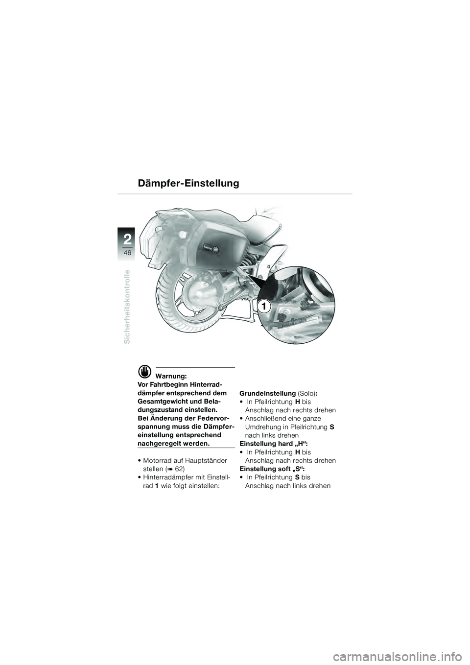 BMW MOTORRAD K 1200 GT 2004  Betriebsanleitung (in German) 46
Sicherheitskontrolle
2
1
 Warnung:
Vor Fahrtbeginn Hinterrad-
dämpfer entsprechend dem 
Gesamtgewicht und Bela-
dungszustand einstellen.
Bei Änderung der Federvor-
spannung muss die Dämpfer-
ei