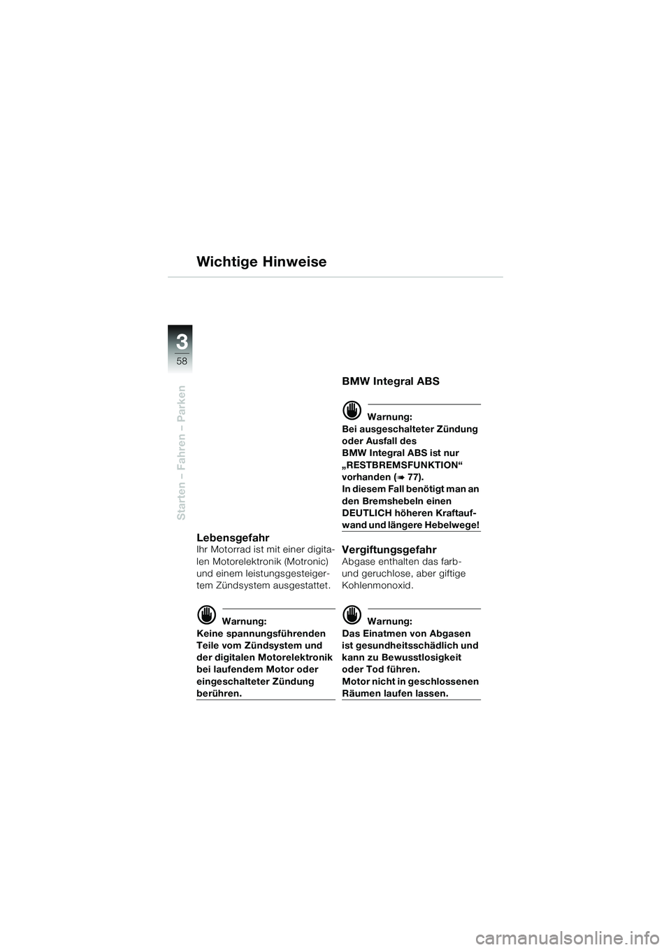 BMW MOTORRAD K 1200 GT 2004  Betriebsanleitung (in German) 58
Starten – Fahren – Parken
3
Wichtige Hinweise
LebensgefahrIhr Motorrad ist mit einer digita-
len Motorelektronik (Motronic) 
und einem leistungsgesteiger-
tem Zündsystem ausgestattet.
 Warnun
