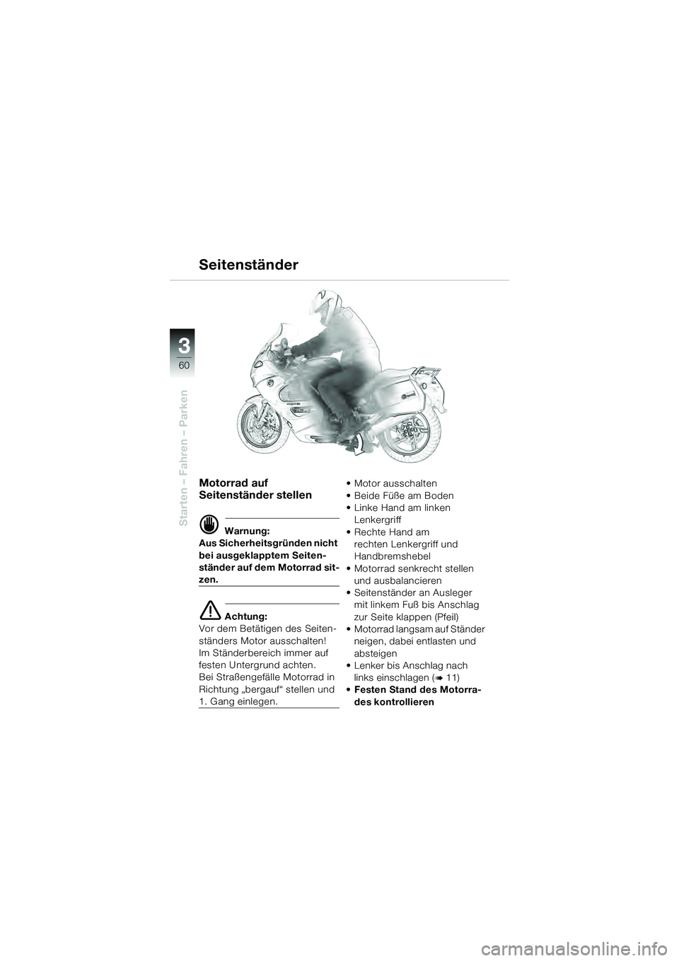 BMW MOTORRAD K 1200 GT 2004  Betriebsanleitung (in German) 60
Starten – Fahren – Parken
3
Motorrad auf 
Seitenständer stellen
 Warnung:
Aus Sicherheitsgründen nicht 
bei ausgeklapptem Seiten-
ständer auf dem Motorrad sit-
zen.
 Achtung:
Vor dem Betä