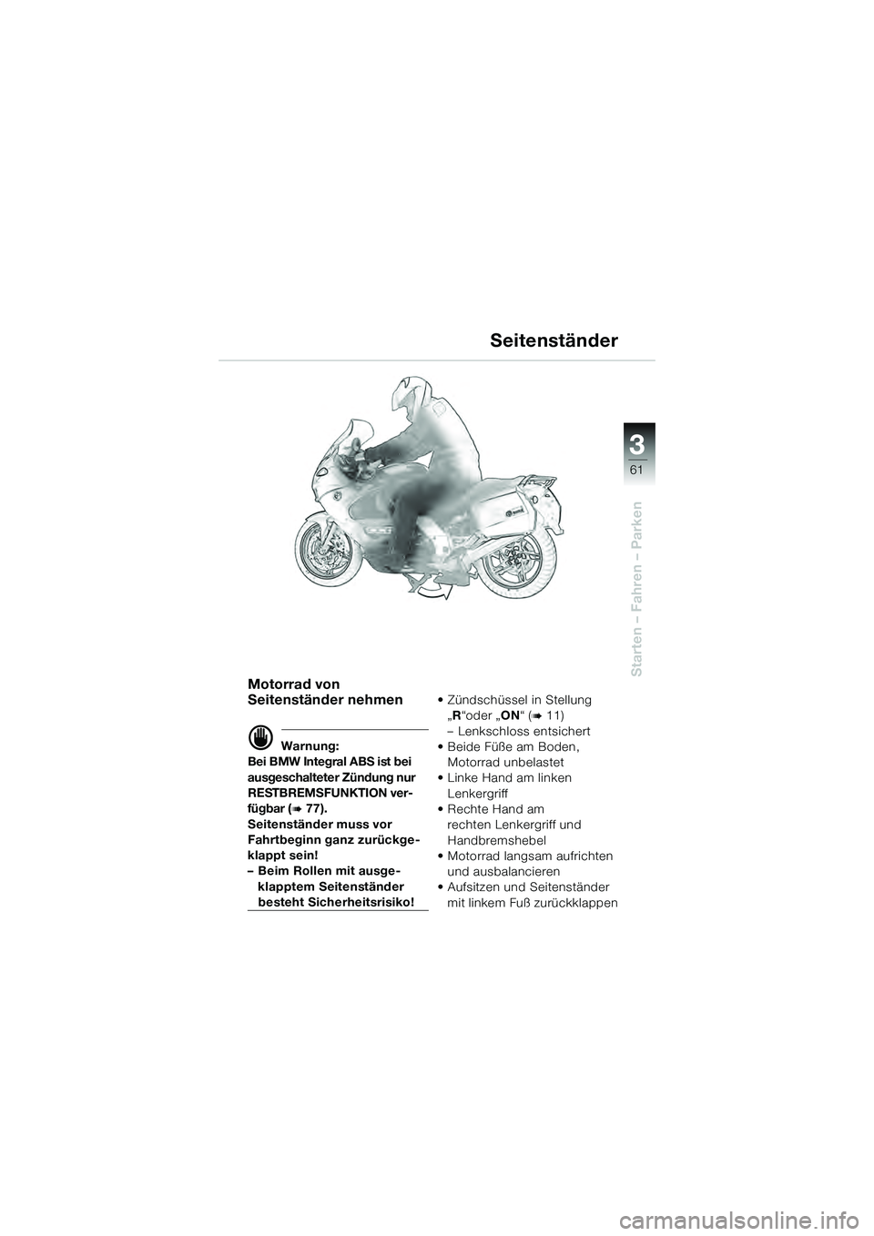 BMW MOTORRAD K 1200 GT 2004  Betriebsanleitung (in German) 3
61
Starten – Fahren – ParkenMotorrad von 
Seitenständer nehmen
 Warnung:
Bei BMW Integral ABS ist bei 
ausgeschalteter Zündung nur 
RESTBREMSFUNKTION ver-
fügbar (
 77).
Seitenständer muss