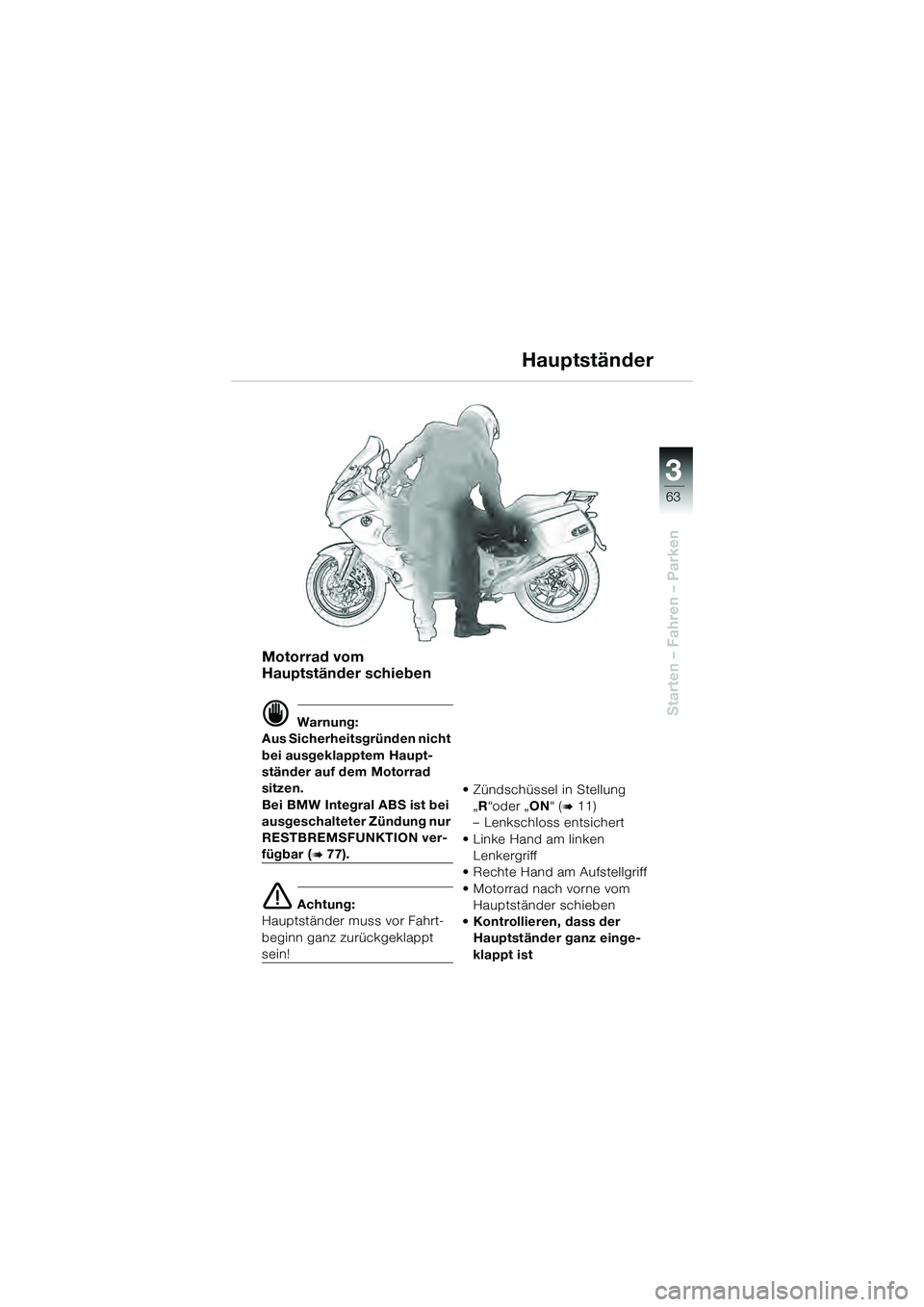BMW MOTORRAD K 1200 GT 2004  Betriebsanleitung (in German) 3
63
Starten – Fahren – Parken
Motorrad vom 
Hauptständer schieben
 Warnung:
Aus Sicherheitsgründen nicht 
bei ausgeklapptem Haupt-
ständer auf dem Motorrad 
sitzen.
Bei BMW Integral ABS ist b