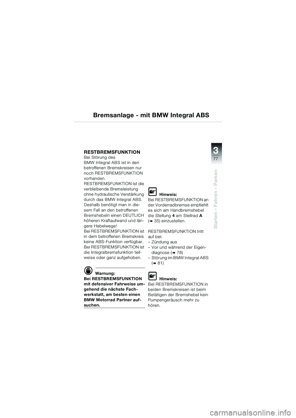 BMW MOTORRAD K 1200 GT 2004  Betriebsanleitung (in German) 3
77
Starten – Fahren – Parken
Bremsanlage - mit BMW Integral ABS
RESTBREMSFUNKTION Bei Störung des 
BMW Integral ABS ist in den 
betroffenen Bremskreisen nur 
noch RESTBREMSFUNKTION 
vorhanden.
