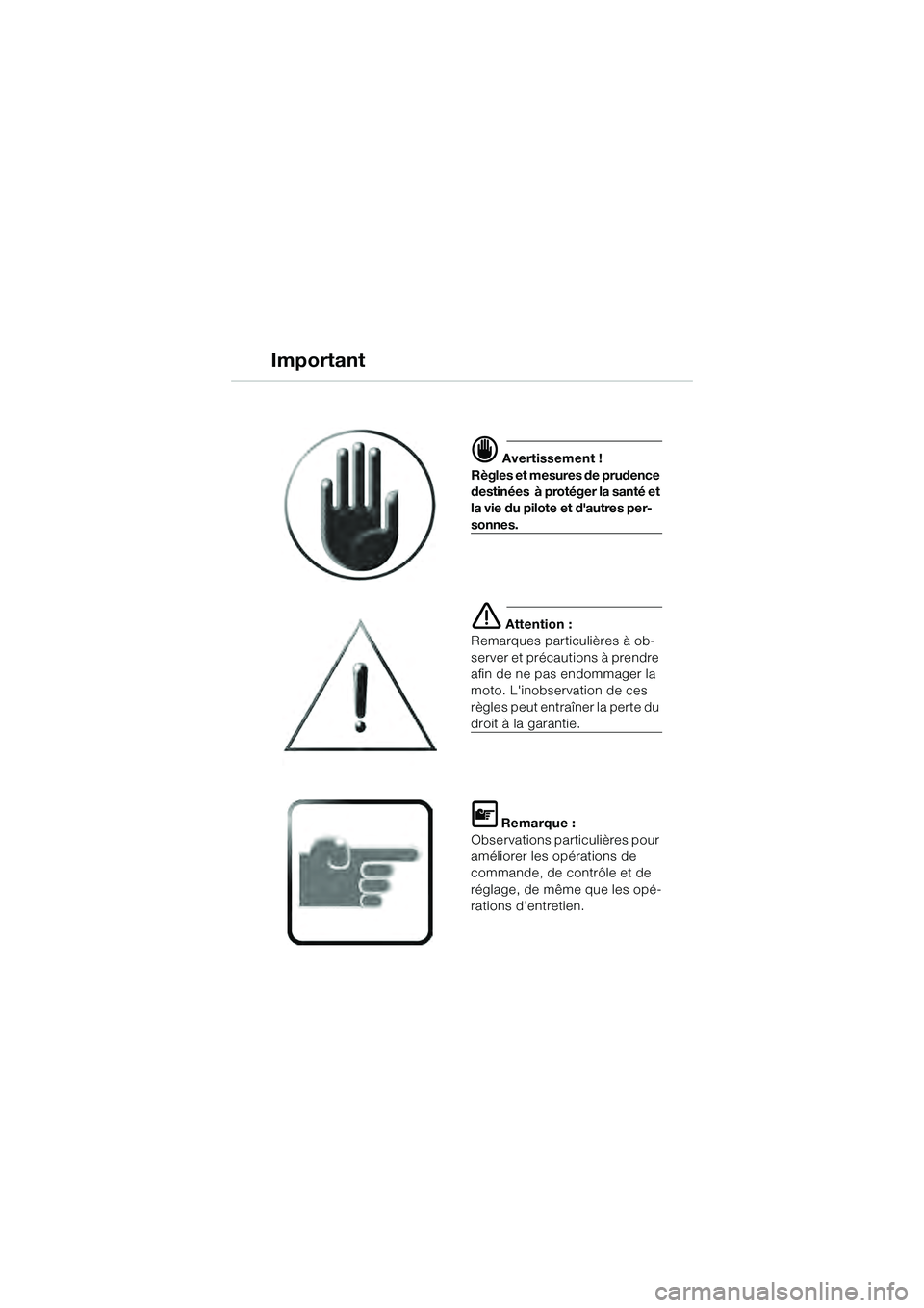 BMW MOTORRAD K 1200 GT 2004  Livret de bord (in French)  Avertissement !
Règles et mesures de prudence 
destinées  à protéger la santé et 
la vie du pilote et dautres per-
sonnes.
 Attention :
Remarques particulières à ob-
server et précautions 