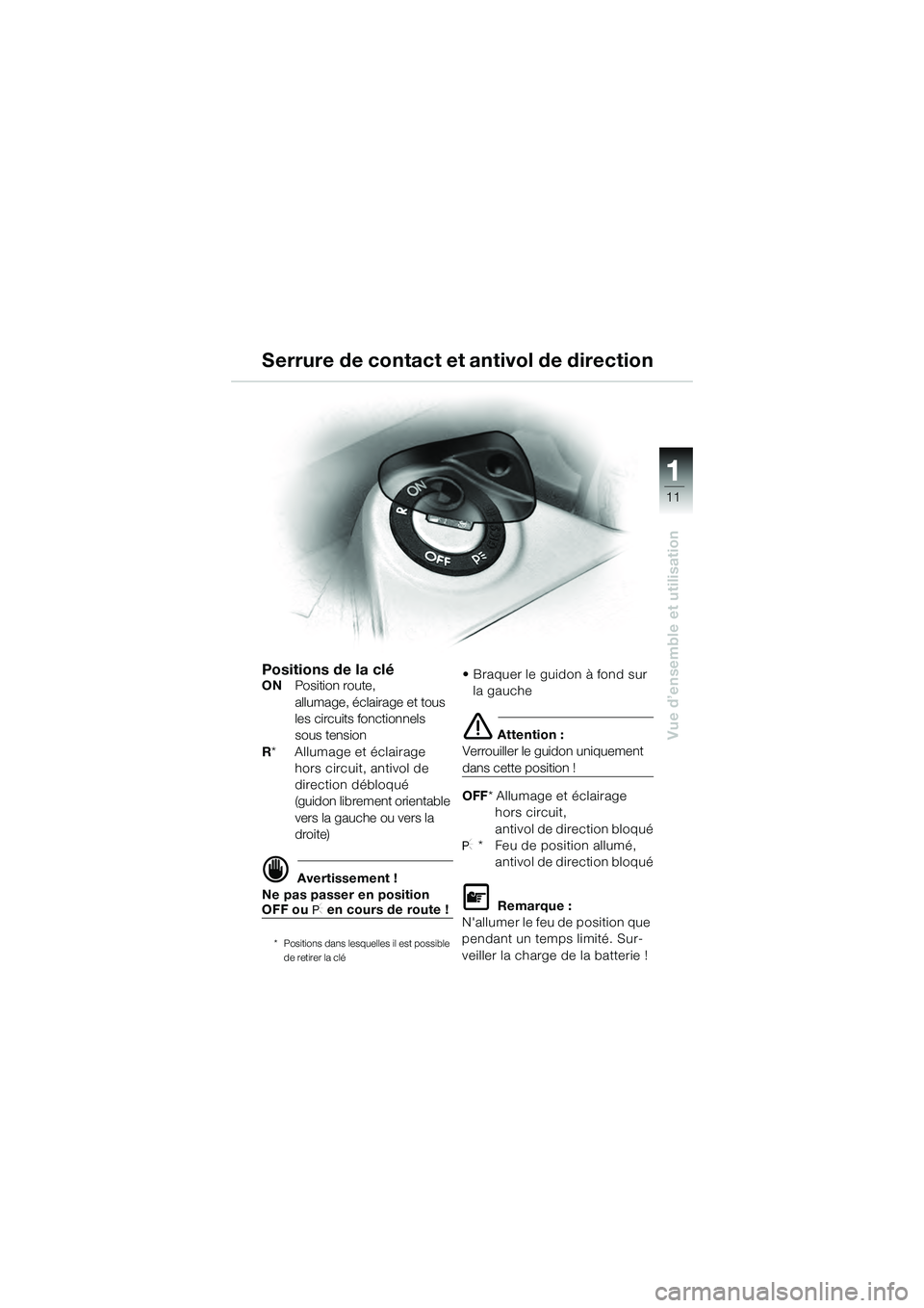 BMW MOTORRAD K 1200 GT 2004  Livret de bord (in French) 11
Vue d’ensemble et utilisation
1
Serrure de contact et antivol de direction
Positions de la cléONPosition route,
allumage, éclairage et tous 
les circuits fonctionnels 
sous tension
R *    Allum