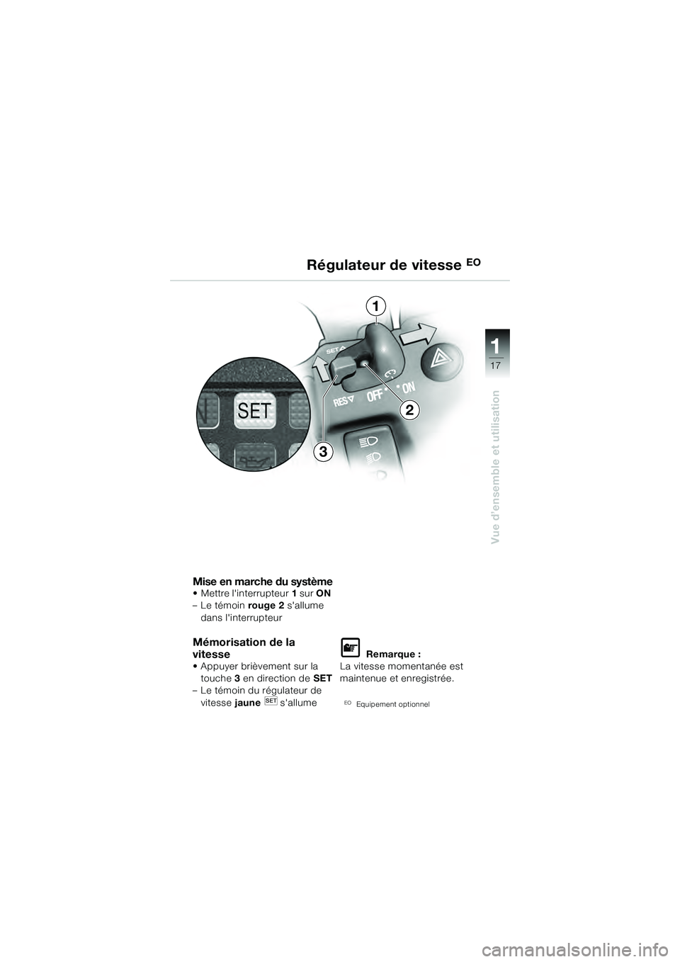 BMW MOTORRAD K 1200 GT 2004  Livret de bord (in French) 17
Vue d’ensemble et utilisation
1
Mise en marche du système• Mettre linterrupteur1 sur ON  
– Le témoin rouge 2  sallume 
dans linterrupteur
Mémorisation de la 
vitesse 
• Appuyer briè