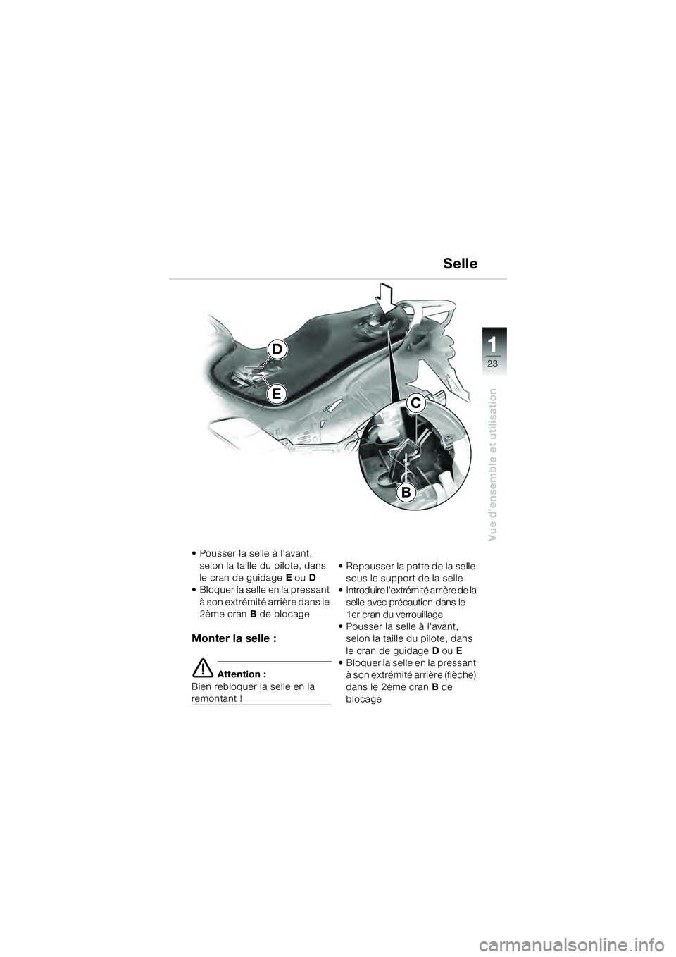 BMW MOTORRAD K 1200 GT 2004  Livret de bord (in French) 23
Vue d’ensemble et utilisation
1
Selle
• Pousser la selle à lavant, selon la taille du pilote, dans 
le cran de guidage  E ou  D
• Bloquer la selle en la pressant 
à son extrémité arrièr