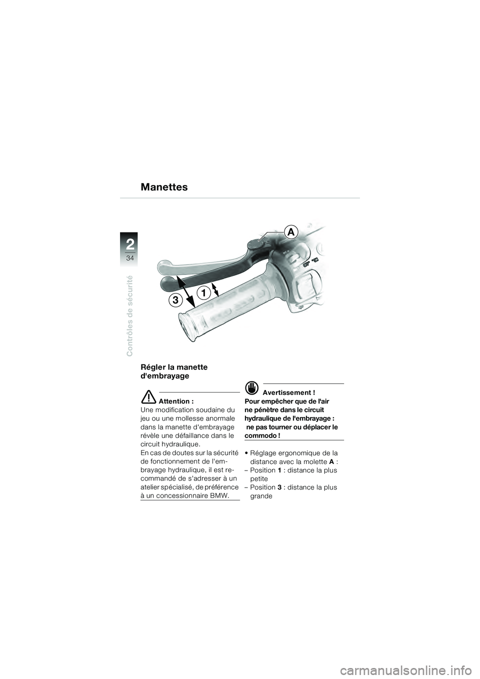 BMW MOTORRAD K 1200 GT 2004  Livret de bord (in French) 34
Contrôles de sécurité
2
Régler la manette 
dembrayage
 Attention :
Une modification soudaine du 
jeu ou une mollesse anormale 
dans la manette dembrayage 
révèle une défaillance dans le 
