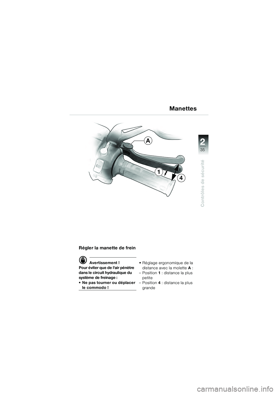 BMW MOTORRAD K 1200 GT 2004  Livret de bord (in French) 22
35
Contrôles de sécurité
2
4
1
A
Régler la manette de frein
 Avertissement !
Pour éviter que de lair pénètre 
dans le circuit hydraulique du 
système de freinage : 
• Ne pas tourner ou 