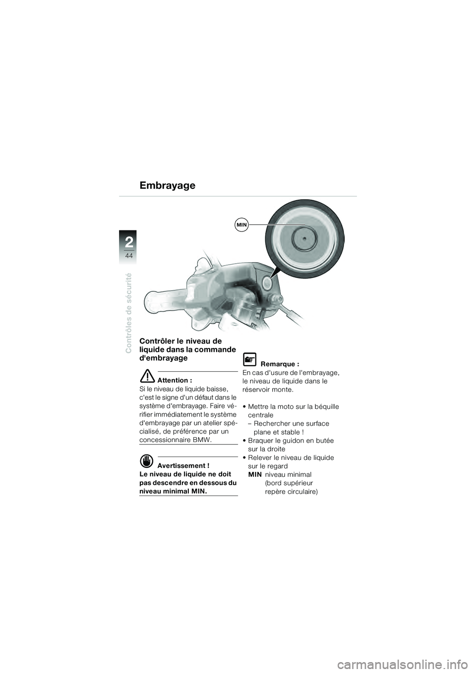 BMW MOTORRAD K 1200 GT 2004  Livret de bord (in French) 44
Contrôles de sécurité
2
Contrôler le niveau de 
liquide dans la commande 
dembrayage
 Attention :
Si le niveau de liquide baisse, 
cest le signe dun défaut dans le 
système dembrayage. F