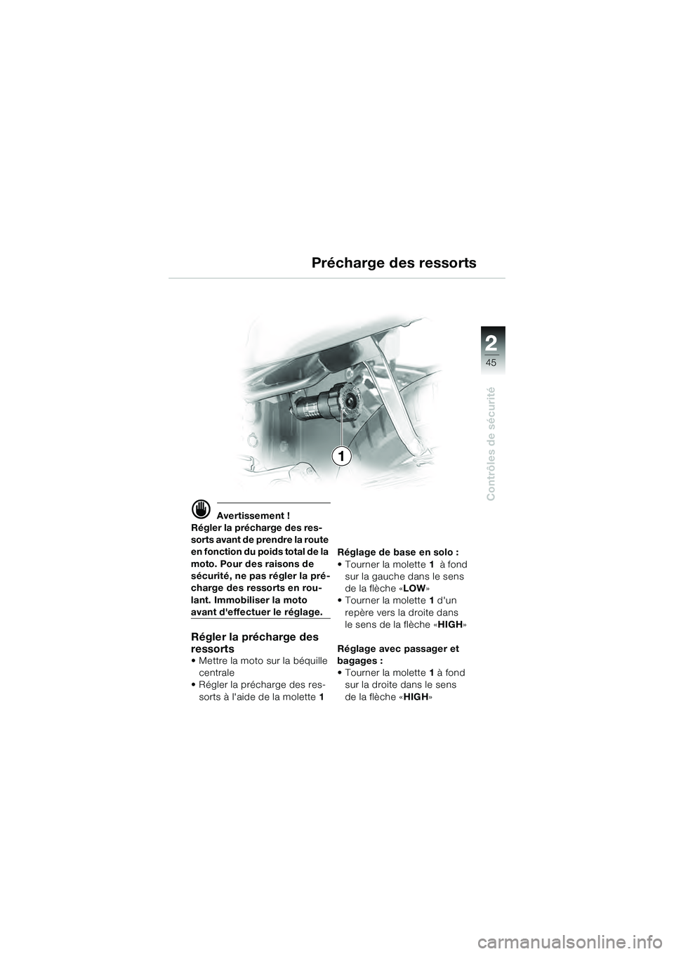 BMW MOTORRAD K 1200 GT 2004  Livret de bord (in French) 22
45
Contrôles de sécurité
2
 Avertissement !
Régler la précharge des res-
sorts avant de prendre la route 
en fonction du poids total de la 
moto. Pour des raisons de 
sécurité, ne pas régl