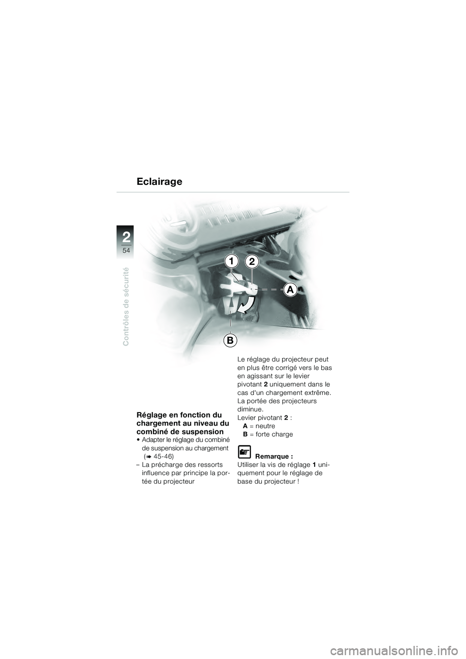 BMW MOTORRAD K 1200 GT 2004  Livret de bord (in French) 54
Contrôles de sécurité
2
Réglage en fonction du 
chargement au niveau du 
combiné de suspension 
• Adapter le réglage du combiné de suspension au chargement
 (
 45-46)
– La précharge de