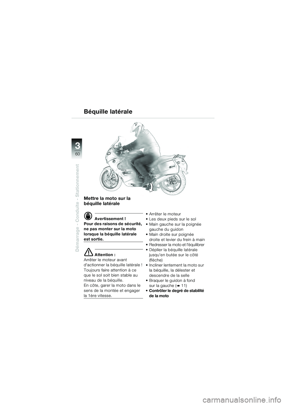 BMW MOTORRAD K 1200 GT 2004  Livret de bord (in French) 60
Démarrage - Conduite - Stationnement
3
Mettre la moto sur la 
béquille latérale
 Avertissement !
Pour des raisons de sécurité, 
ne pas monter sur la moto 
lorsque la béquille latérale 
est 