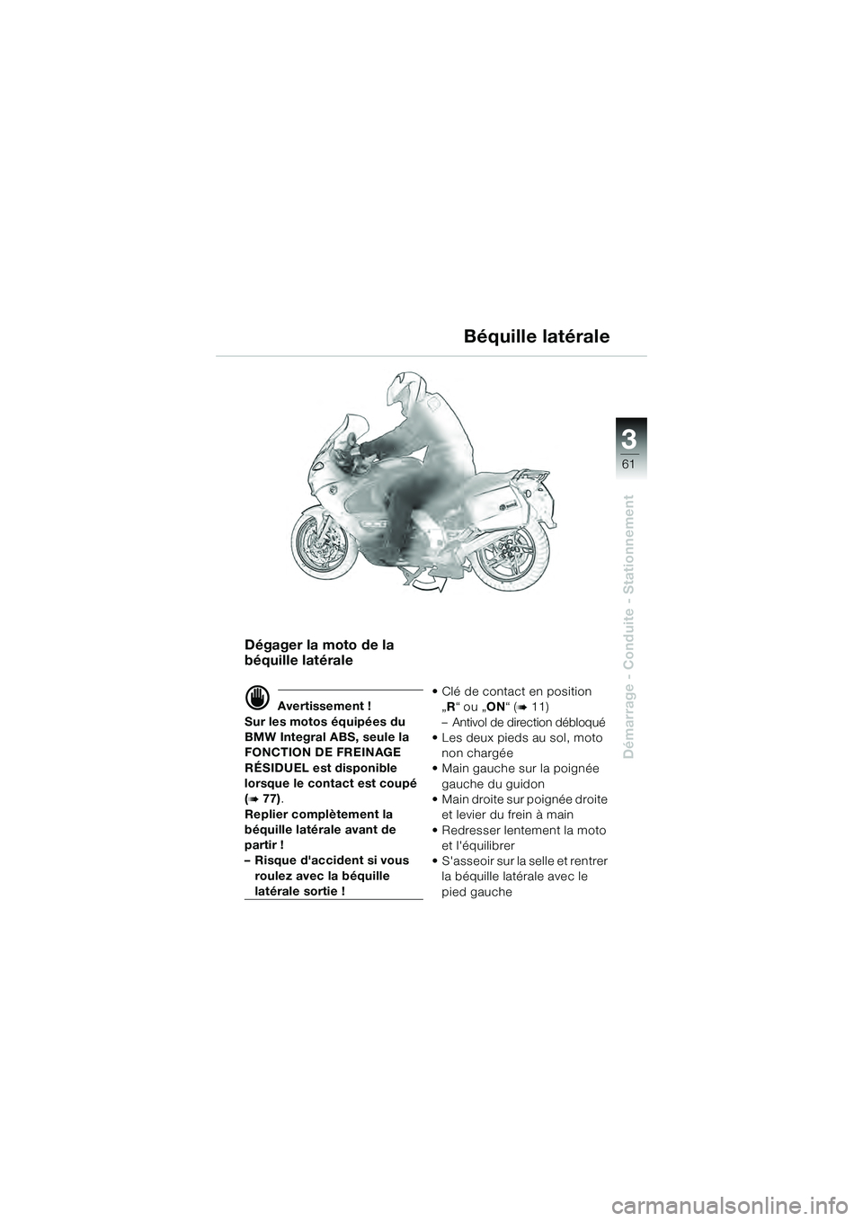 BMW MOTORRAD K 1200 GT 2004  Livret de bord (in French) 3
61
Démarrage - Conduite - Stationnement
Dégager la moto de la 
béquille latérale
 Avertissement !
Sur les motos équipées du 
BMW Integral ABS, seule la 
FONCTION DE FREINAGE 
RÉSIDUEL est di