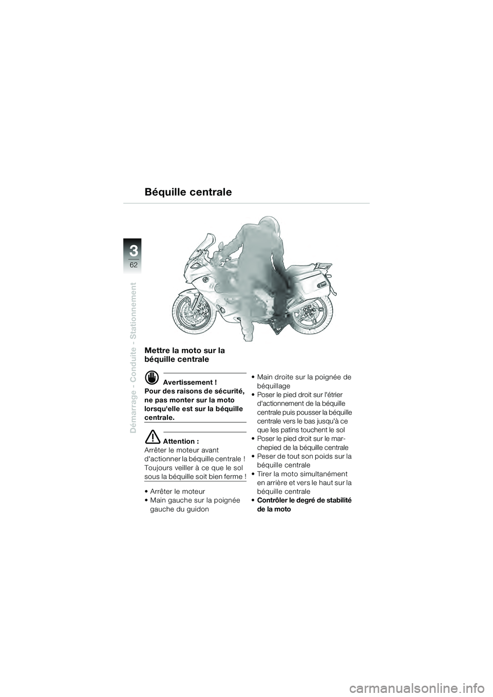 BMW MOTORRAD K 1200 GT 2004  Livret de bord (in French) 62
Démarrage - Conduite - Stationnement
3
Mettre la moto sur la 
béquille centrale
 Avertissement !
Pour des raisons de sécurité, 
ne pas monter sur la moto 
lorsquelle est sur la béquille 
cen