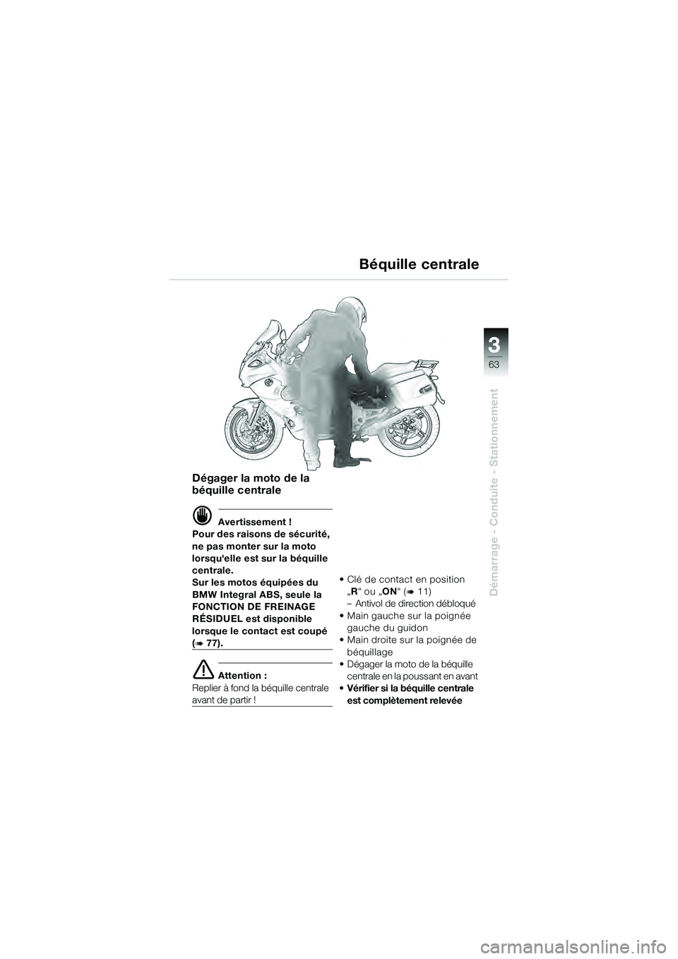 BMW MOTORRAD K 1200 GT 2004  Livret de bord (in French) 3
63
Démarrage - Conduite - Stationnement
Dégager la moto de la 
béquille centrale
 Avertissement !
Pour des raisons de sécurité, 
ne pas monter sur la moto 
lorsquelle est sur la béquille 
ce