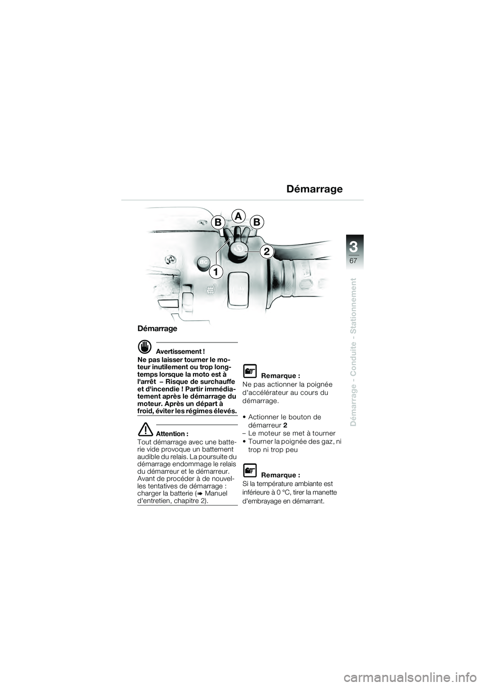 BMW MOTORRAD K 1200 GT 2004  Livret de bord (in French) 3
67
Démarrage - Conduite - Stationnement
BBA
2
1
Démarrage
 Avertissement !
Ne pas laisser tourner le mo-
teur inutilement ou trop long-
temps lorsque la moto est à 
larrêt  — Risque de surch