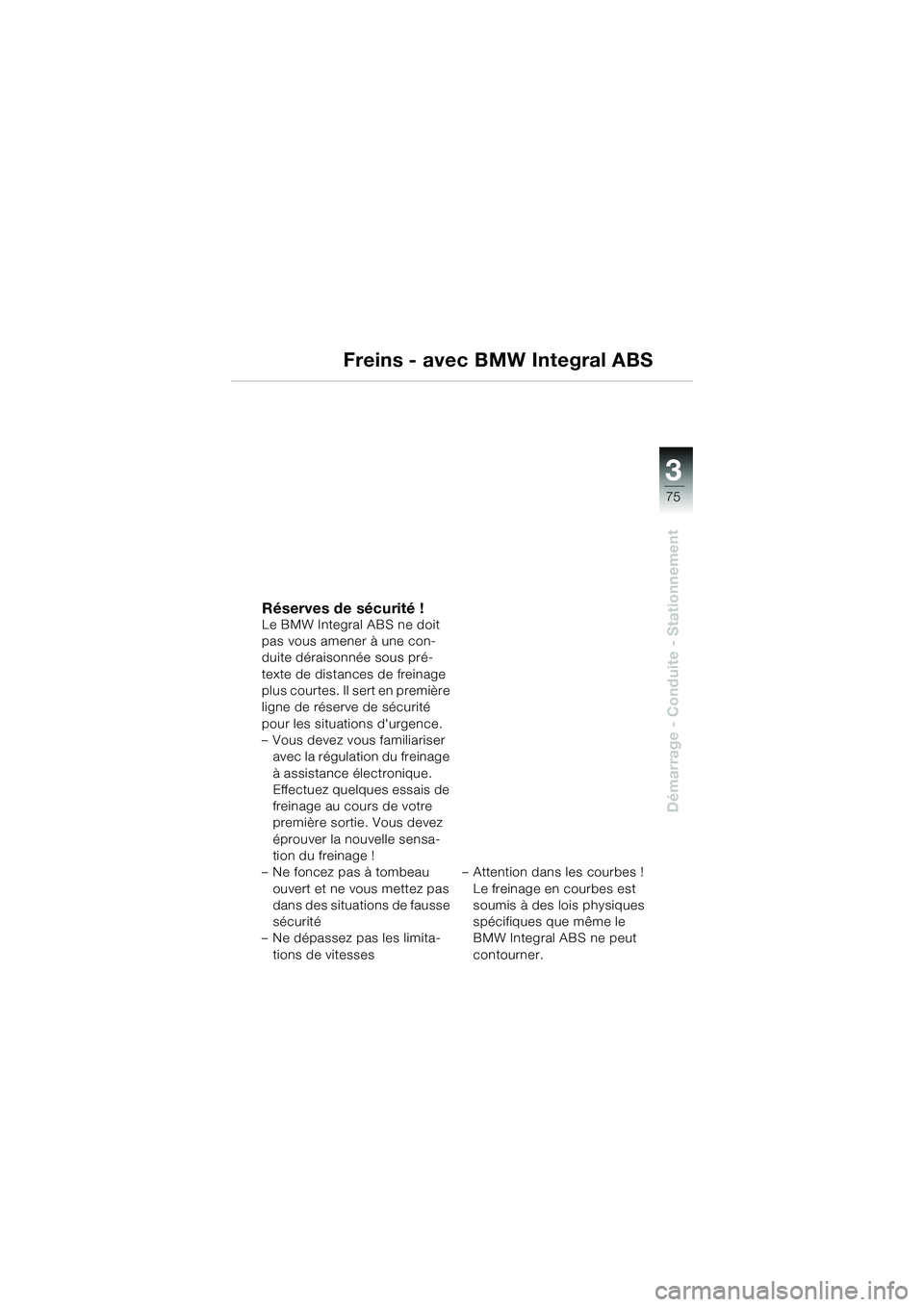 BMW MOTORRAD K 1200 GT 2004  Livret de bord (in French) 3
75
Démarrage - Conduite - Stationnement
Freins - avec BMW Integral ABS
Réserves de sécurité !Le BMW Integral ABS ne doit 
pas vous amener à une con-
duite déraisonnée sous pré-
texte de dist