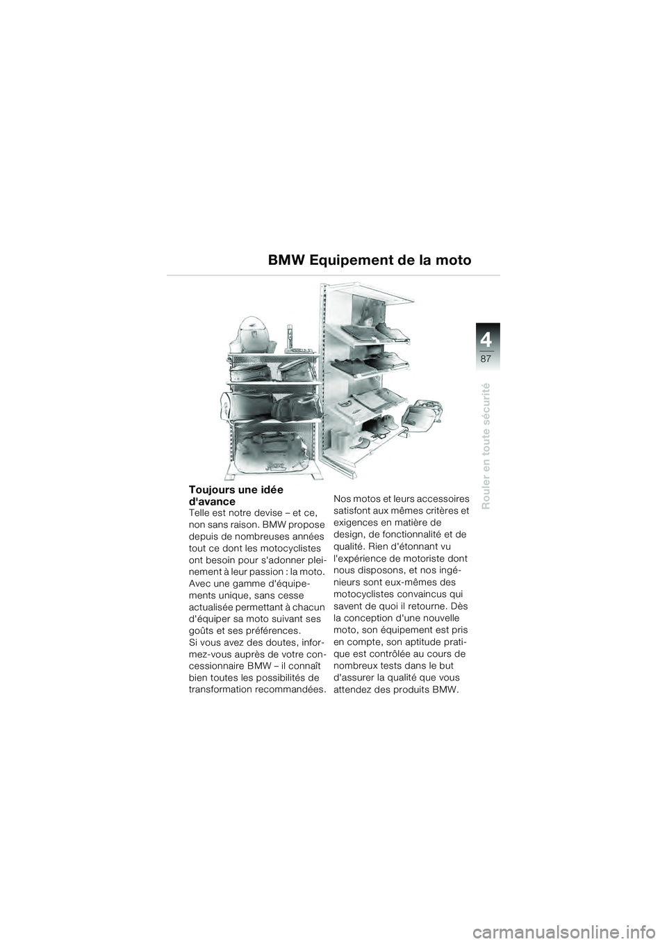 BMW MOTORRAD K 1200 GT 2004  Livret de bord (in French) 4
87
Rouler en toute sécurité
BMW Equipement de la moto
Toujours une idée 
davance
Telle est notre devise – et ce, 
non sans raison. BMW propose 
depuis de nombreuses années 
tout ce dont les m