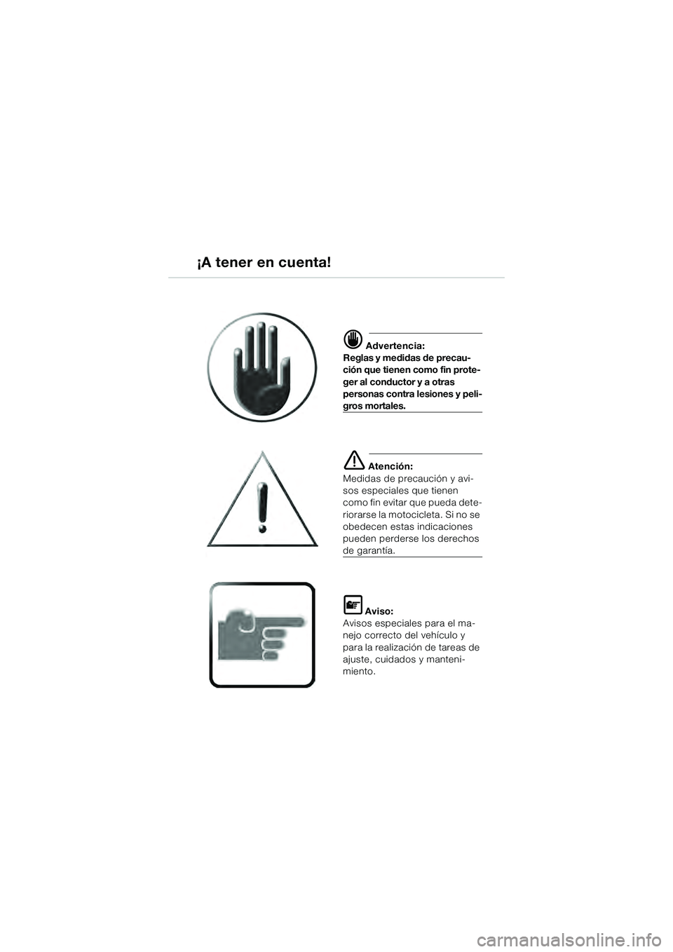 BMW MOTORRAD K 1200 GT 2004  Manual de instrucciones (in Spanish)  Advertencia:
Reglas y medidas de precau-
ción que tienen como fin prote-
ger al conductor y a otras 
personas contra lesiones y peli-
gros mortales.
 Atención:
Medidas de precaución y avi-
sos e