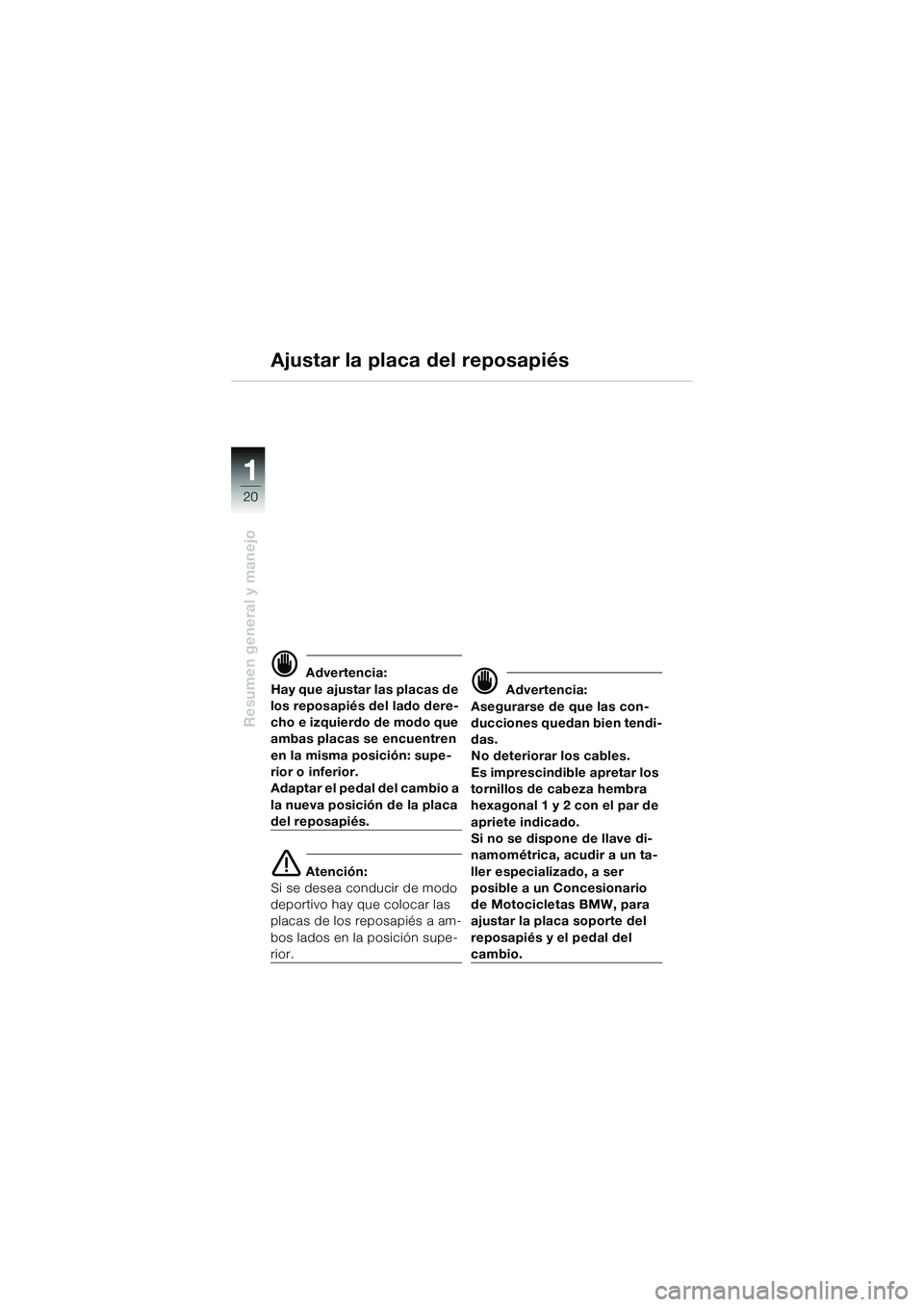 BMW MOTORRAD K 1200 GT 2004  Manual de instrucciones (in Spanish) 20
Resumen general y manejo
1
Ajustar la placa del reposapiés
 Advertencia:
Hay que ajustar las placas de 
los reposapiés del lado dere-
cho e izquierdo de modo que 
ambas placas se encuentren 
en 