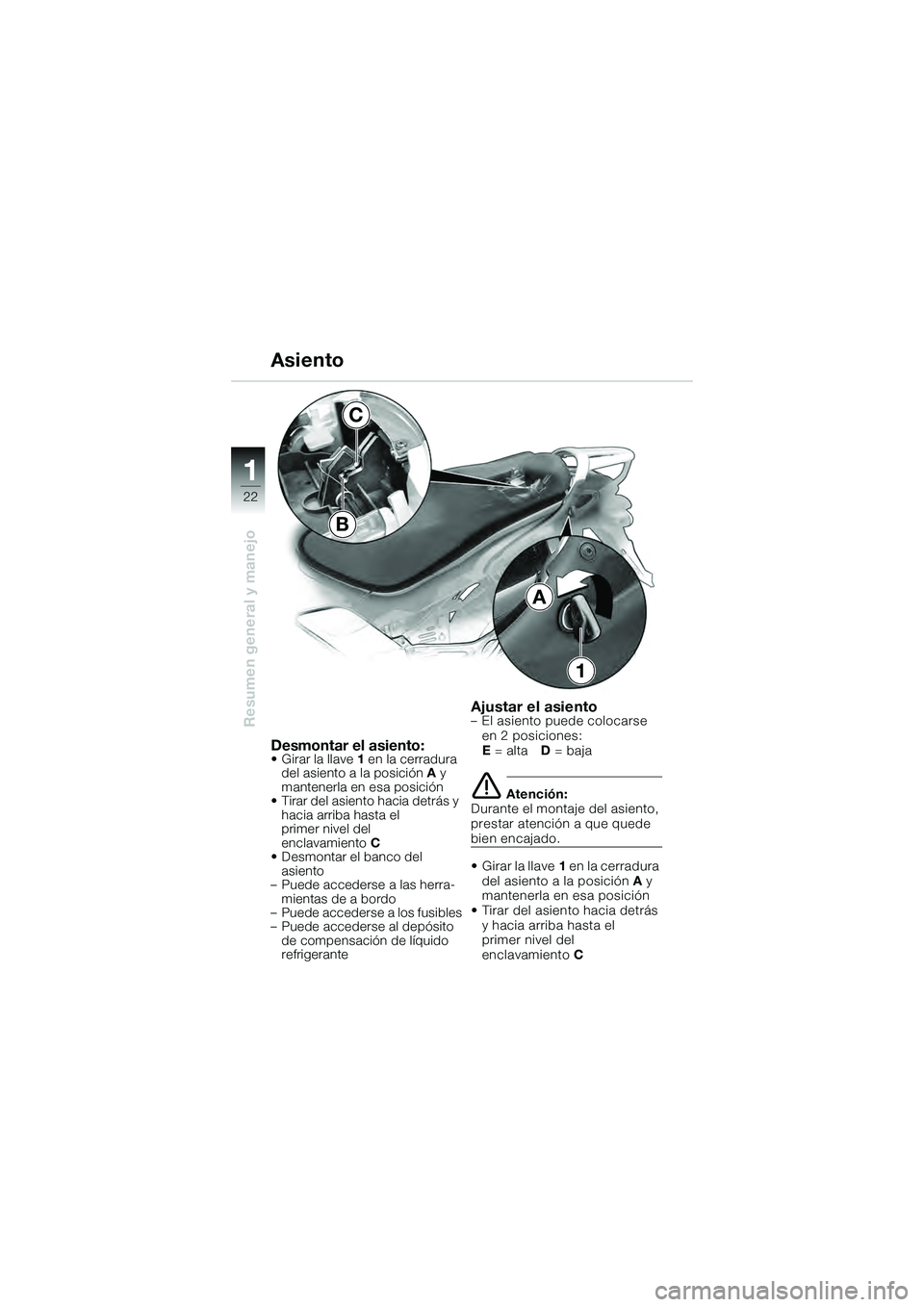 BMW MOTORRAD K 1200 GT 2004  Manual de instrucciones (in Spanish) 22
Resumen general y manejo
1
Desmontar el asiento:• Girar la llave1 en la cerradura 
del asiento a la posición  A y 
mantenerla en esa posición
• Tirar del asiento hacia detrás y  hacia arriba