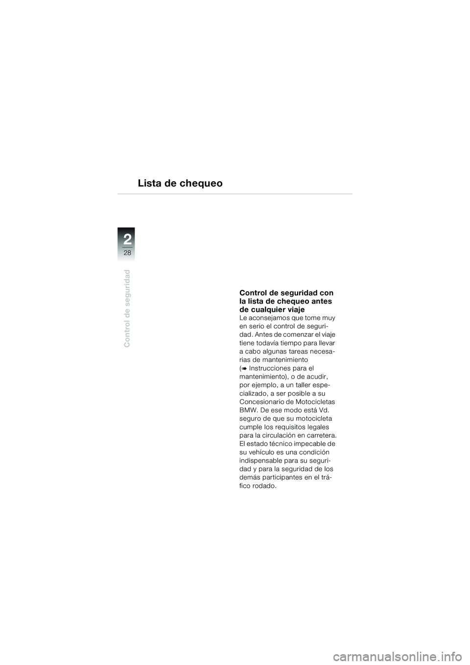 BMW MOTORRAD K 1200 GT 2004  Manual de instrucciones (in Spanish) 28
Control de seguridad
2
Lista de chequeo
Control de seguridad con 
la lista de chequeo antes 
de cualquier viaje
Le aconsejamos que tome muy 
en serio el control de seguri-
dad. Antes de comenzar el