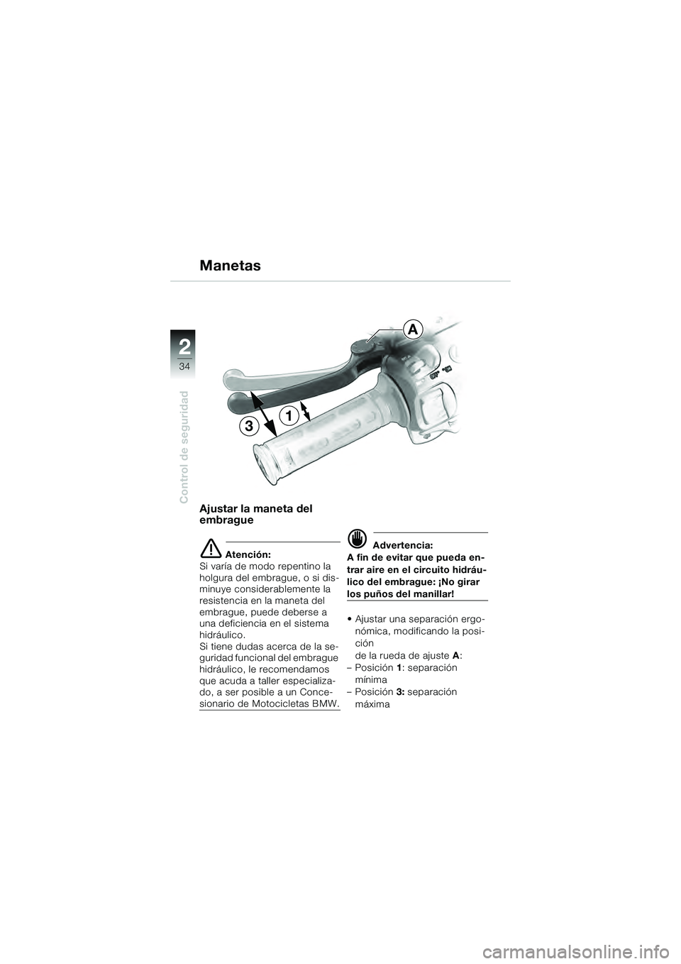 BMW MOTORRAD K 1200 GT 2004  Manual de instrucciones (in Spanish) 34
Control de seguridad
2
Ajustar la maneta del 
embrague
 Atención:
Si varía de modo repentino la 
holgura del embrague, o si dis-
minuye considerablemente la 
resistencia en la maneta del 
embrag