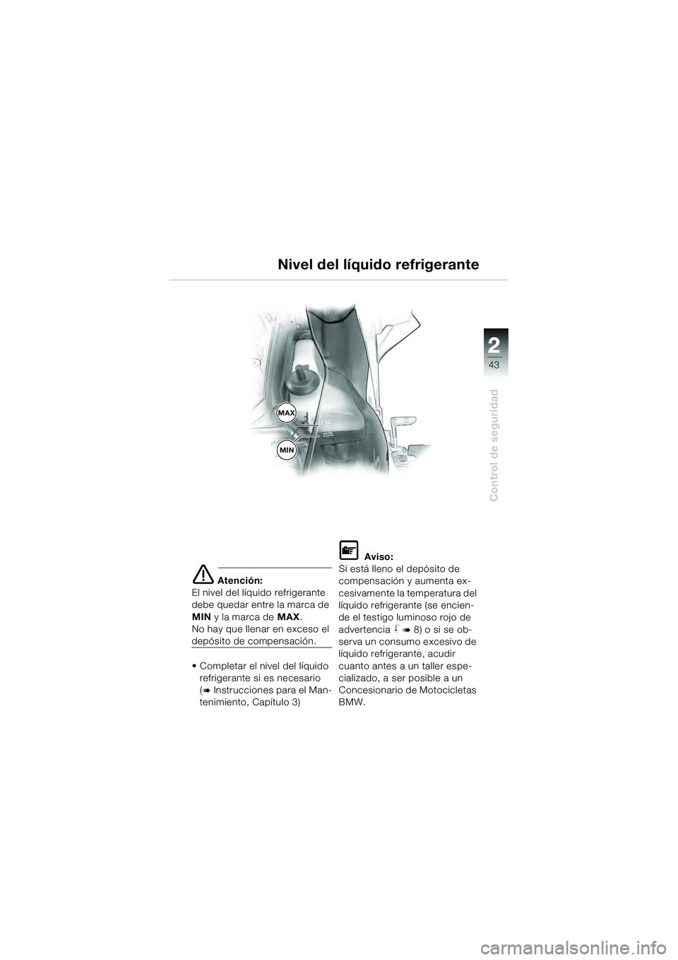 BMW MOTORRAD K 1200 GT 2004  Manual de instrucciones (in Spanish) 22
43
Control de seguridad
2
 Atención:
El nivel del líquido refrigerante 
debe quedar entre la marca de 
MIN  y la marca de MAX .
No hay que llenar en exceso el 
depósito de compensación.
• Co